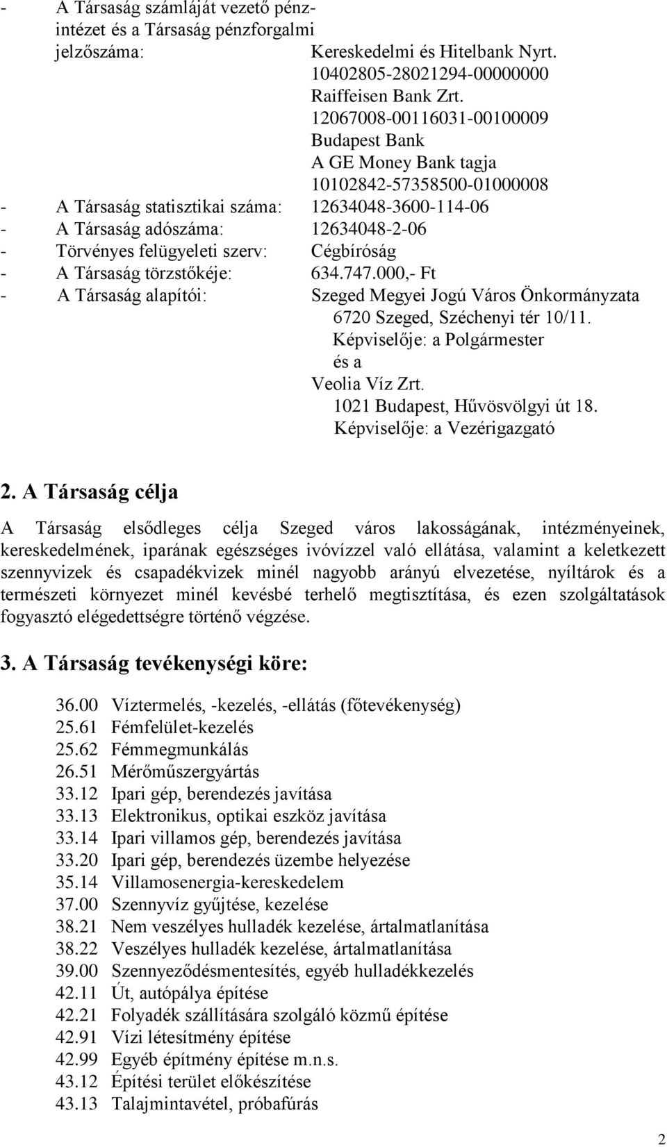 felügyeleti szerv: Cégbíróság - A Társaság törzstőkéje: 634.747.000,- Ft - A Társaság alapítói: Szeged Megyei Jogú Város Önkormányzata 6720 Szeged, Széchenyi tér 10/11.