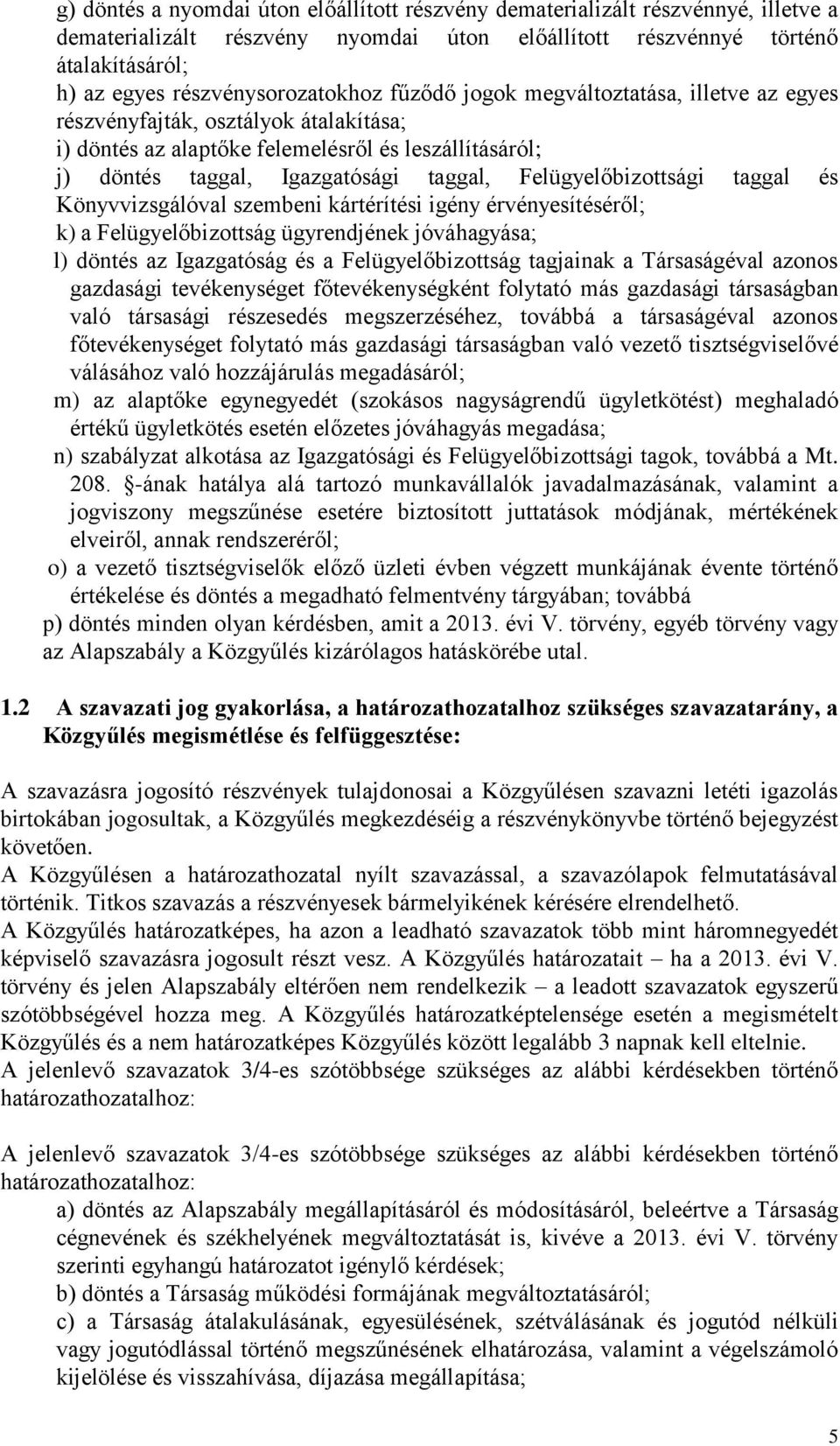 taggal, Felügyelőbizottsági taggal és Könyvvizsgálóval szembeni kártérítési igény érvényesítéséről; k) a Felügyelőbizottság ügyrendjének jóváhagyása; l) döntés az Igazgatóság és a Felügyelőbizottság