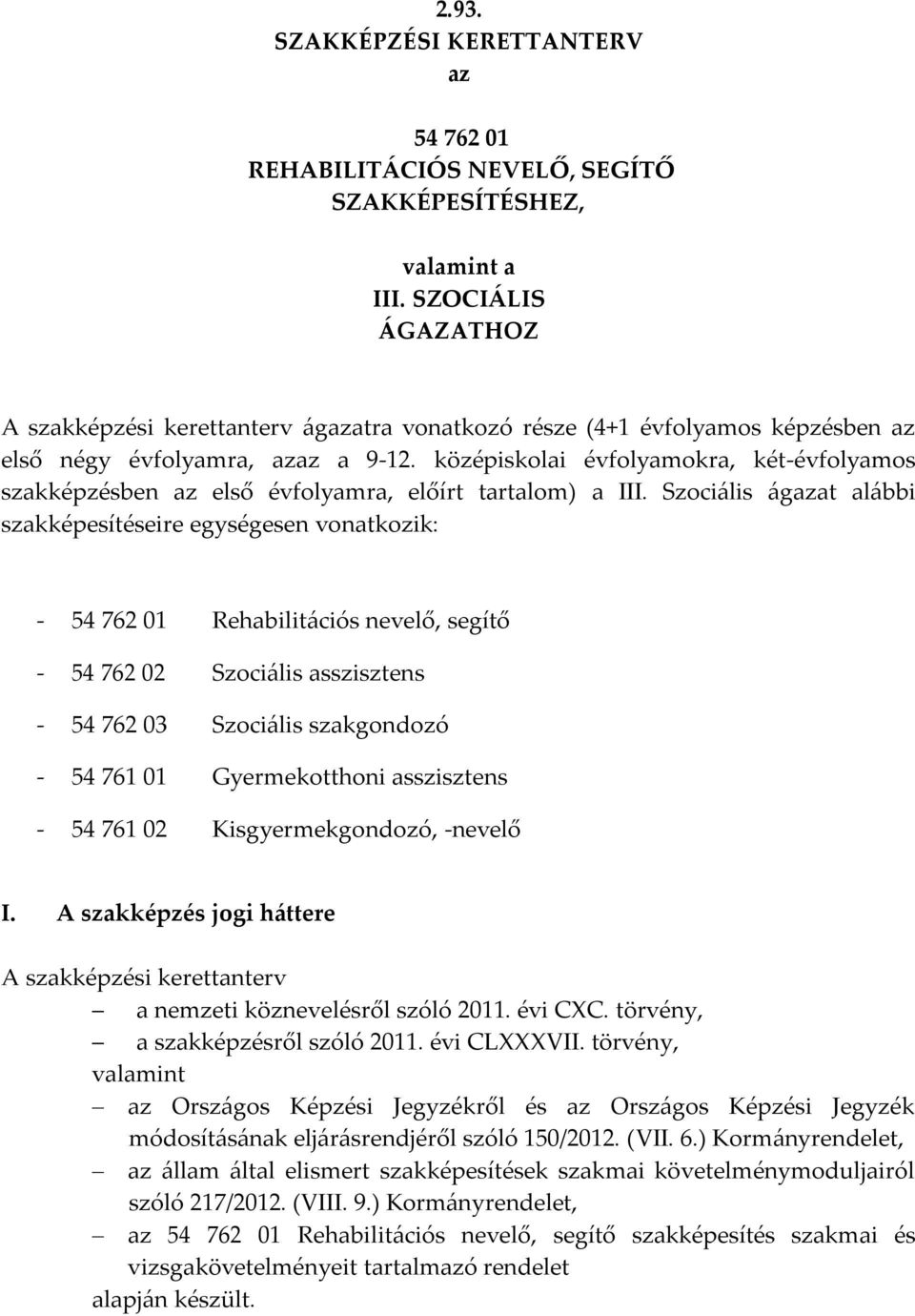 középiskolai évfolyamokra, két-évfolyamos szakképzésben az első évfolyamra, előírt tartalom) a III.