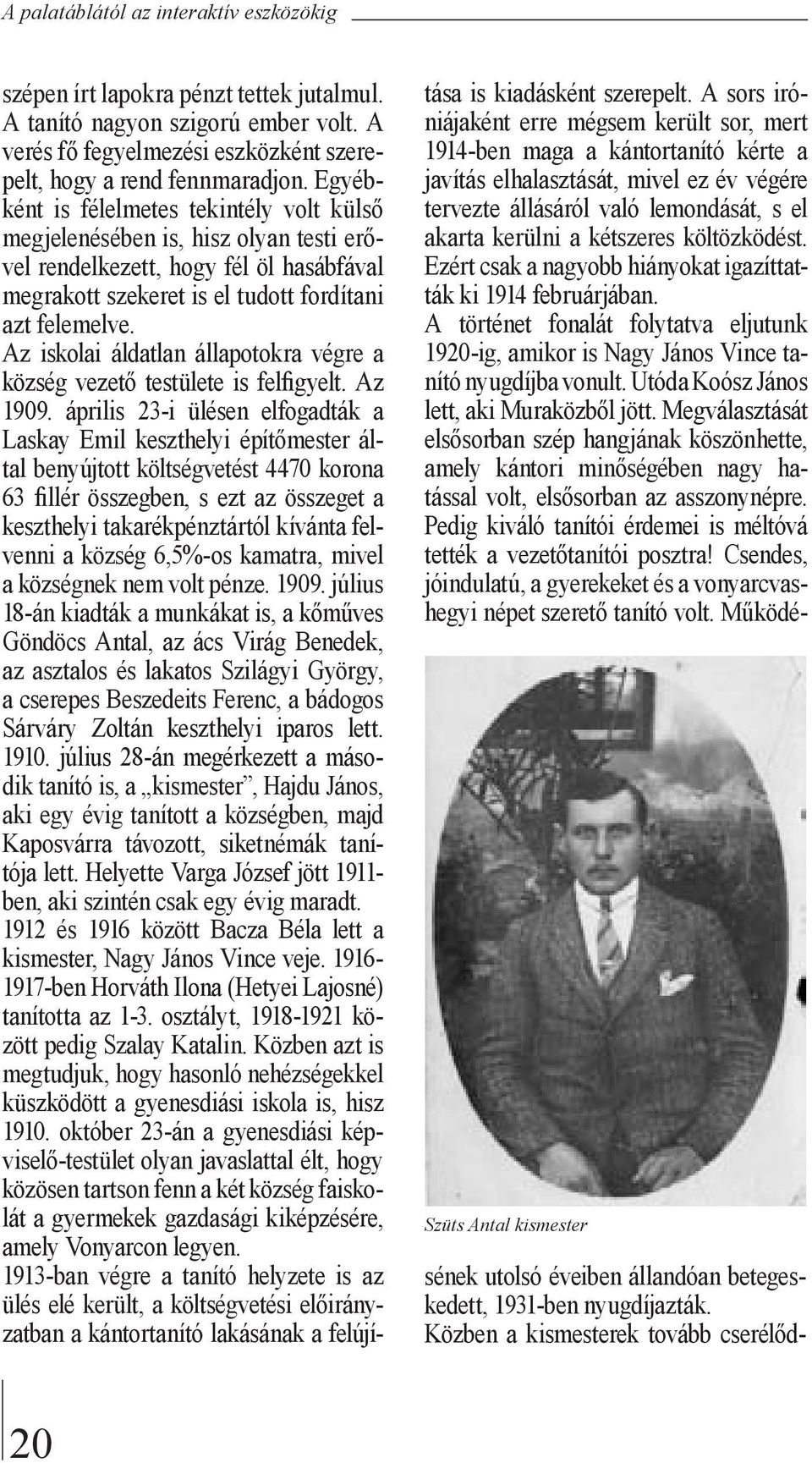 Az iskolai áldatlan állapotokra végre a község vezető testülete is felfigyelt. Az 1909.