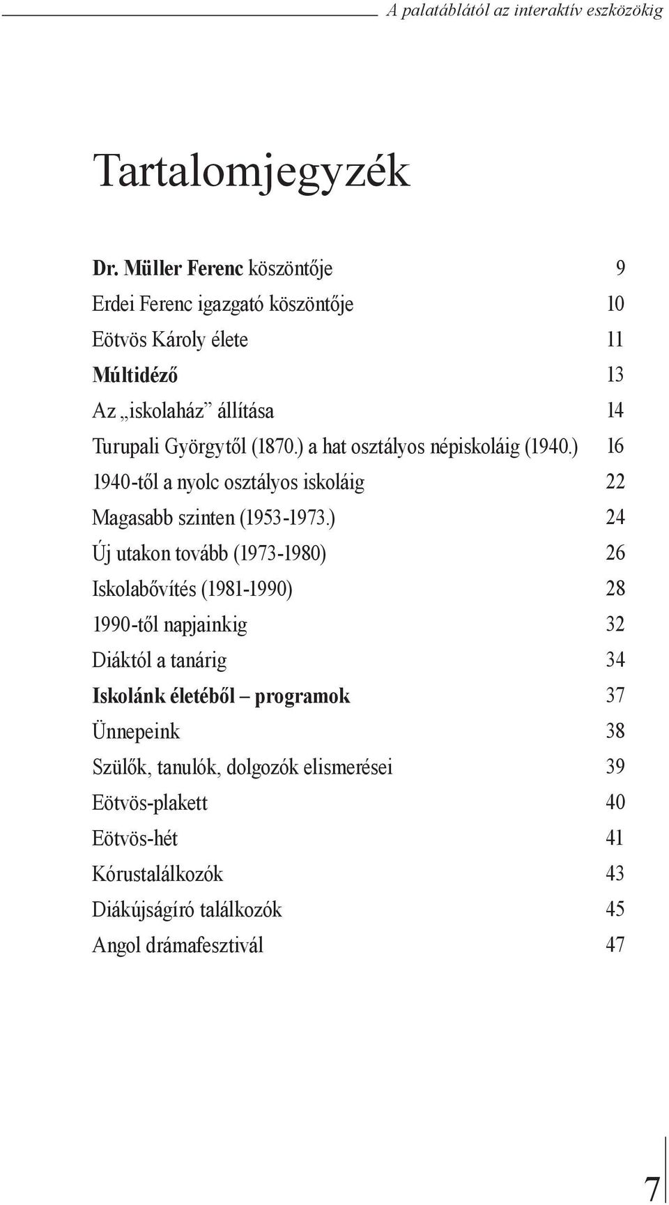 ) a hat osztályos népiskoláig (1940.) 1940-től a nyolc osztályos iskoláig Magasabb szinten (1953-1973.