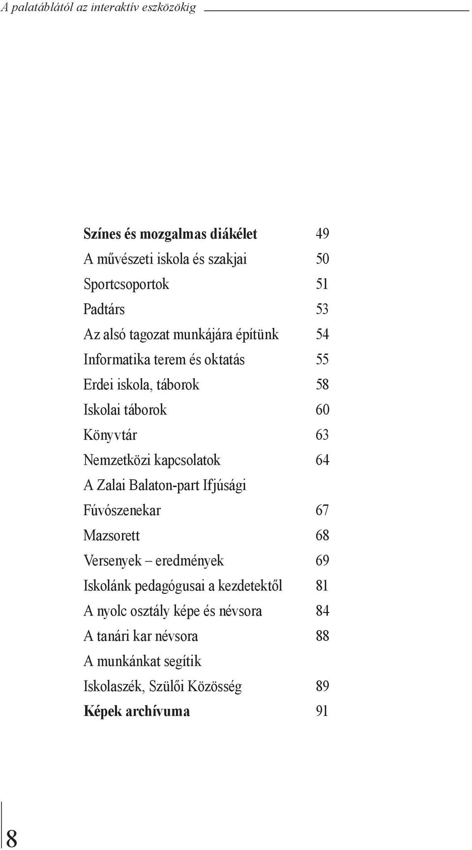 Ifjúsági Fúvószenekar Mazsorett Versenyek eredmények Iskolánk pedagógusai a kezdetektől A nyolc osztály képe és névsora A