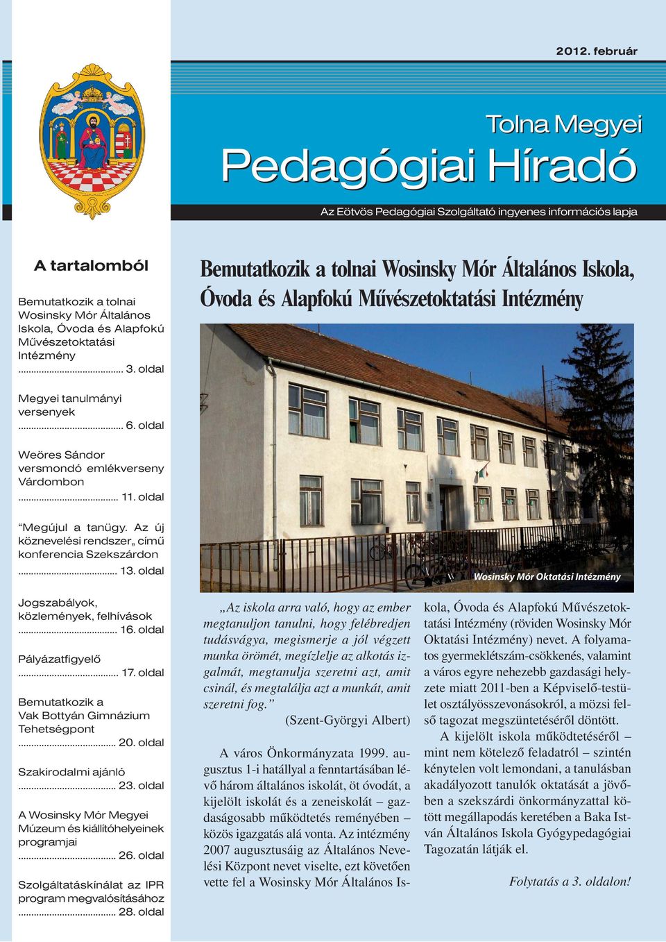 oldal Weöres Sándor versmondó emlékverseny Várdombon... 11. oldal Megújul a tanügy. Az új köznevelési rendszer című konferencia Szekszárdon... 13. oldal Jogszabályok, közlemények, felhívások... 16.