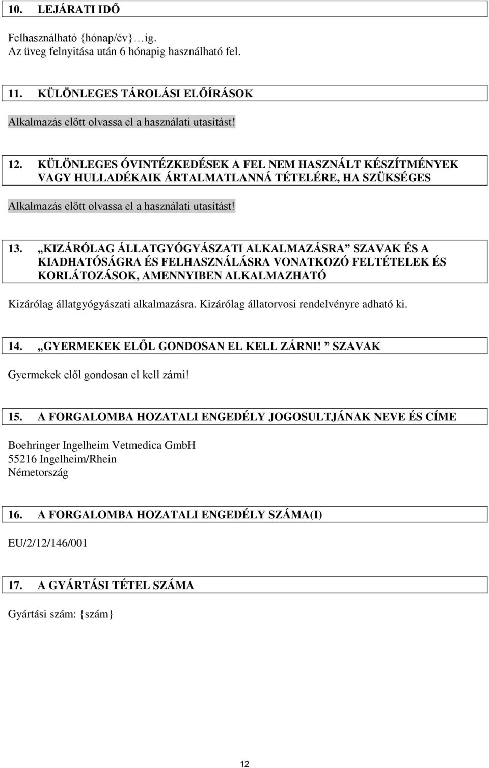 KIZÁRÓLAG ÁLLATGYÓGYÁSZATI ALKALMAZÁSRA SZAVAK ÉS A KIADHATÓSÁGRA ÉS FELHASZNÁLÁSRA VONATKOZÓ FELTÉTELEK ÉS KORLÁTOZÁSOK, AMENNYIBEN ALKALMAZHATÓ Kizárólag állatgyógyászati alkalmazásra.