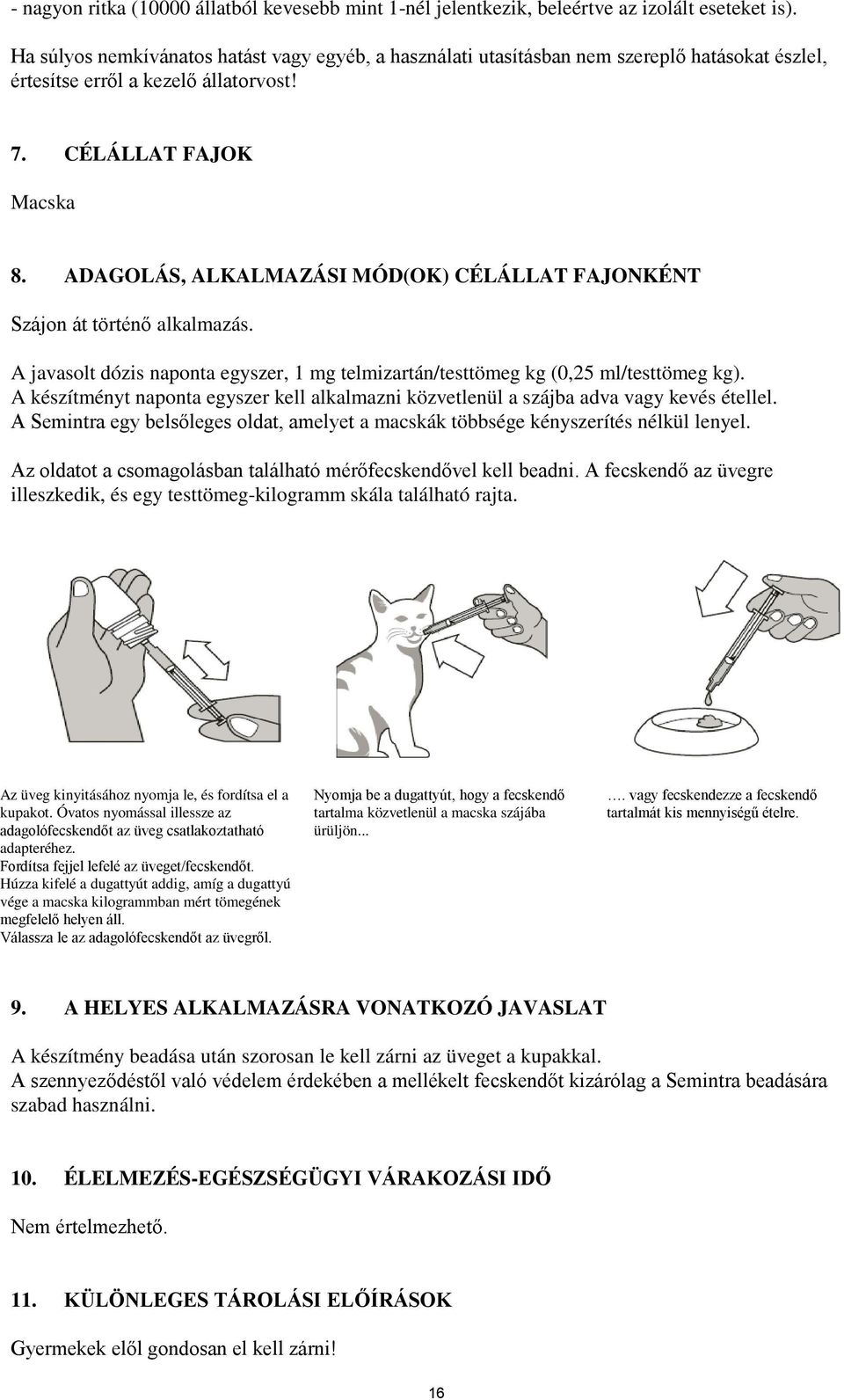 ADAGOLÁS, ALKALMAZÁSI MÓD(OK) CÉLÁLLAT FAJONKÉNT Szájon át történő alkalmazás. A javasolt dózis naponta egyszer, 1 mg telmizartán/testtömeg kg (0,25 ml/testtömeg kg).