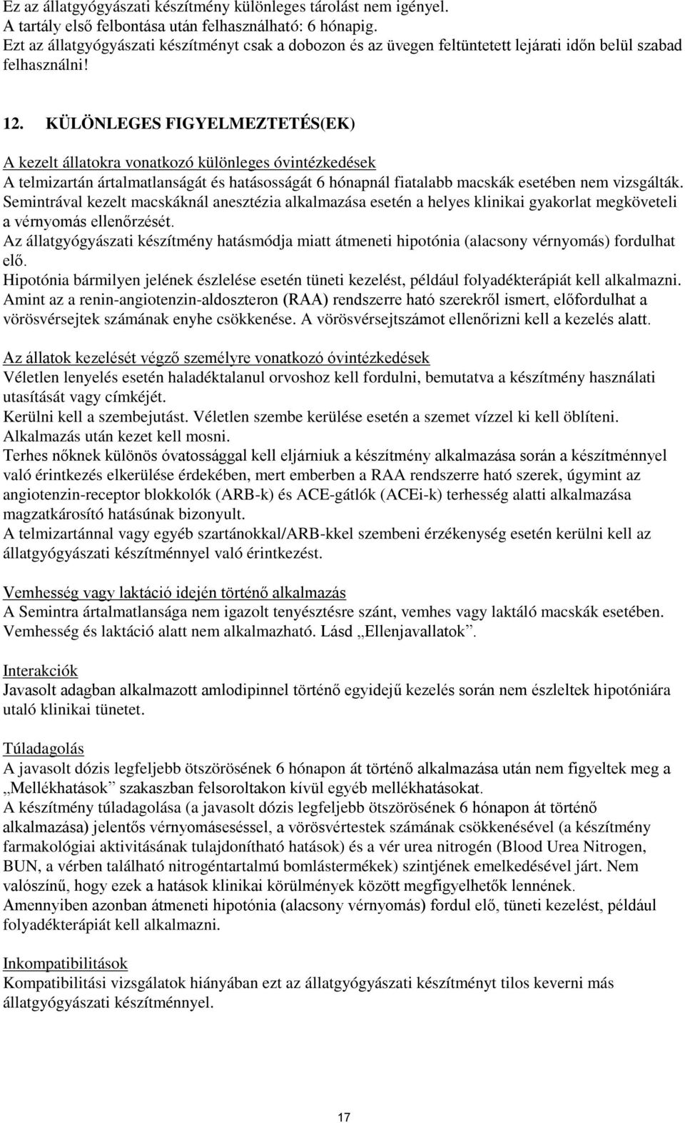 KÜLÖNLEGES FIGYELMEZTETÉS(EK) A kezelt állatokra vonatkozó különleges óvintézkedések A telmizartán ártalmatlanságát és hatásosságát 6 hónapnál fiatalabb macskák esetében nem vizsgálták.