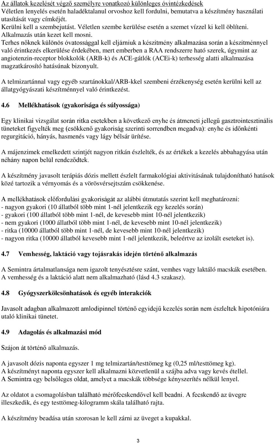 Terhes nőknek különös óvatossággal kell eljárniuk a készítmény alkalmazása során a készítménnyel való érintkezés elkerülése érdekében, mert emberben a RAA rendszerre ható szerek, úgymint az