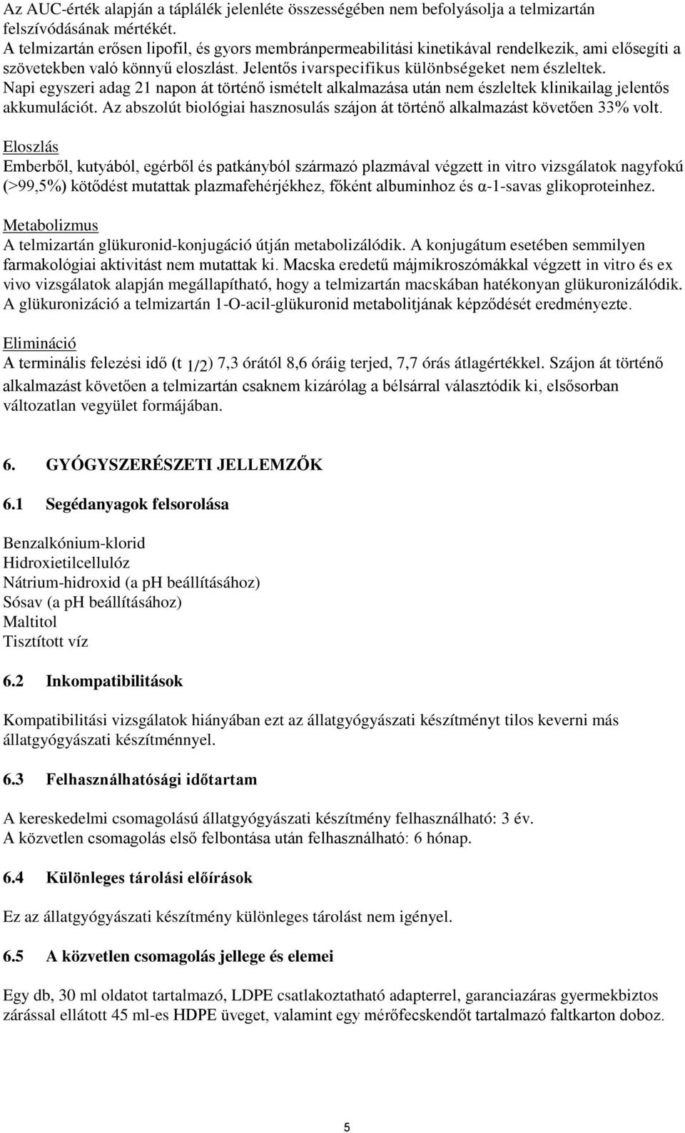 Napi egyszeri adag 21 napon át történő ismételt alkalmazása után nem észleltek klinikailag jelentős akkumulációt. Az abszolút biológiai hasznosulás szájon át történő alkalmazást követően 33% volt.