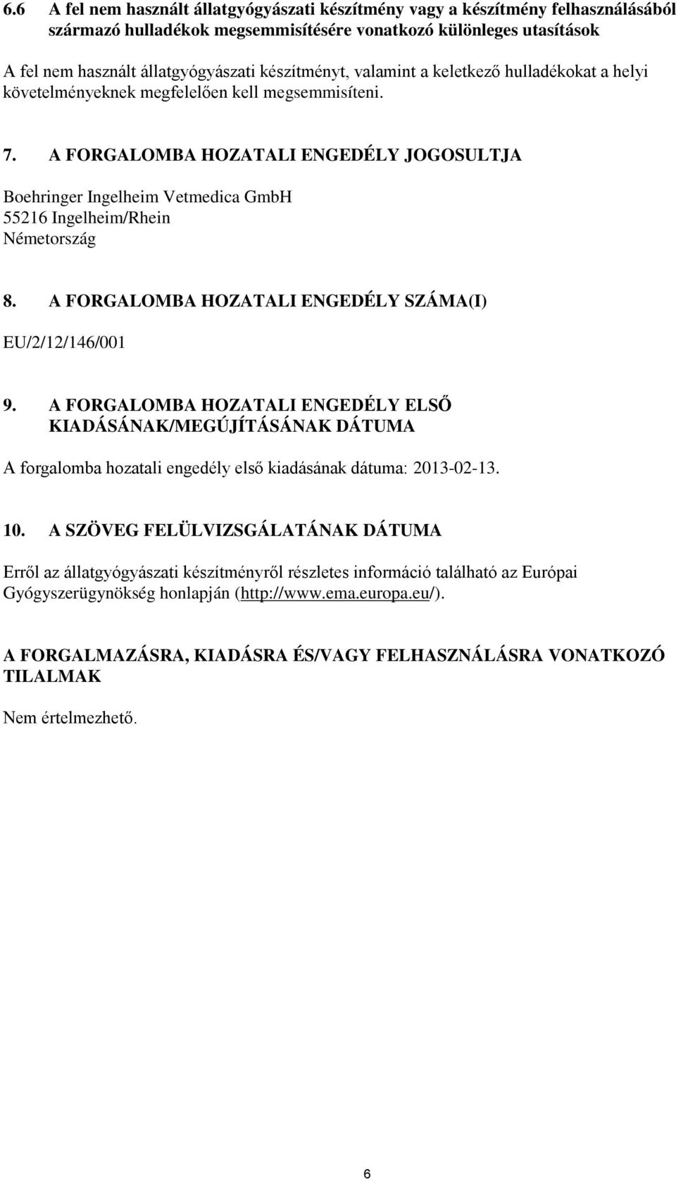 A FORGALOMBA HOZATALI ENGEDÉLY JOGOSULTJA Vetmedica GmbH 55216 Ingelheim/Rhein Németország 8. A FORGALOMBA HOZATALI ENGEDÉLY SZÁMA(I) EU/2/12/146/001 9.