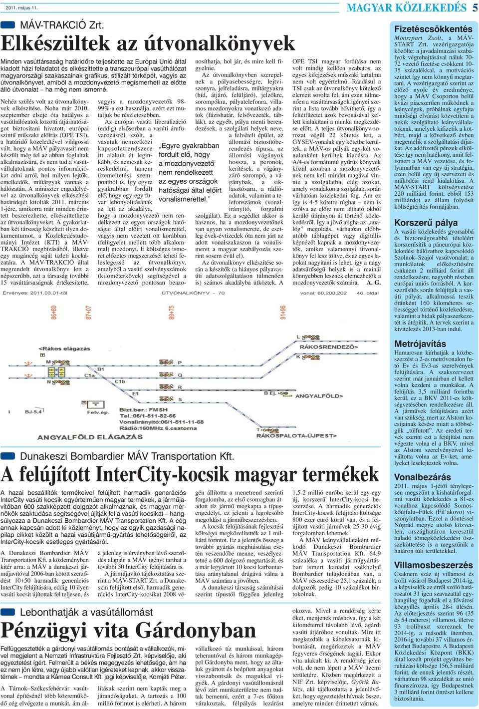 grafikus, stilizált térképét, vagyis az útvonalkönyvet, amibõl a mozdonyvezetõ megismerheti az elõtte álló útvonalat ha még nem ismerné. Nehéz szülés volt az útvonalkönyvek elkészítése. Noha már 2010.