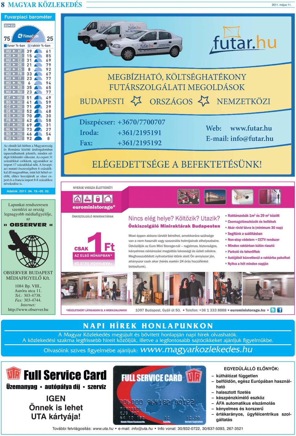 A fuvarpiaci mutató összességében 6 százalékkal áll magasabban, mint két héttel ezelõtt, ehhez hozzájárult az olasz export és a francia import 8-8 százalékos növekedése is. Adatok: 2011. 04. 19. 05.