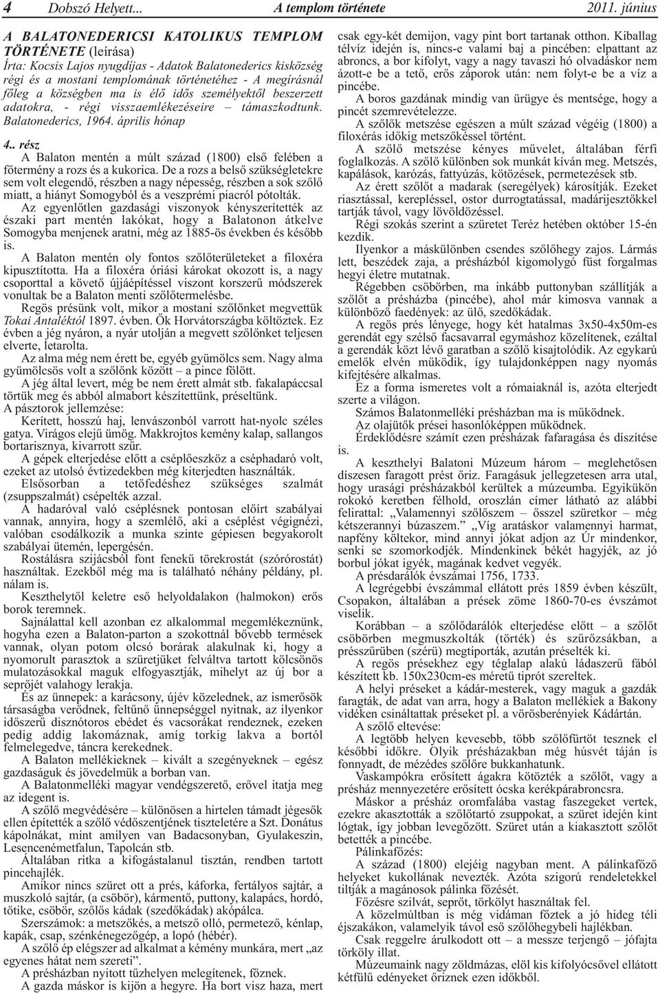 községben ma is élő idős személyektől beszerzett adatokra, - régi visszaemlékezéseire támaszkodtunk. Balatonederics, 1964. április hónap 4.