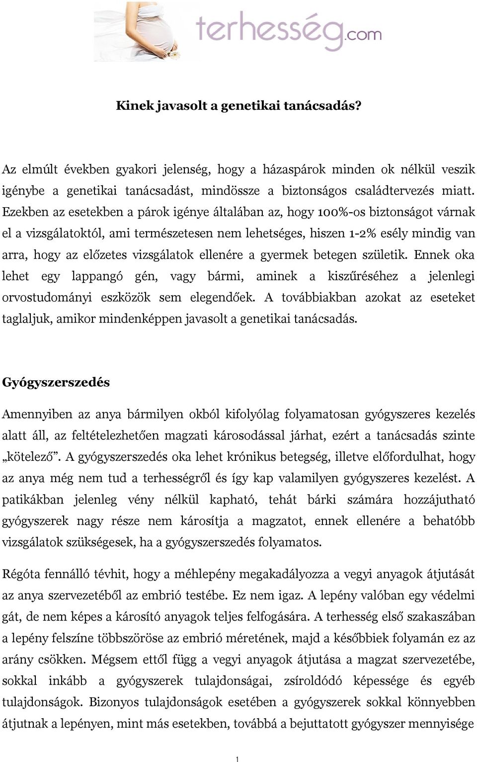 vizsgálatok ellenére a gyermek betegen születik. Ennek oka lehet egy lappangó gén, vagy bármi, aminek a kiszűréséhez a jelenlegi orvostudományi eszközök sem elegendőek.