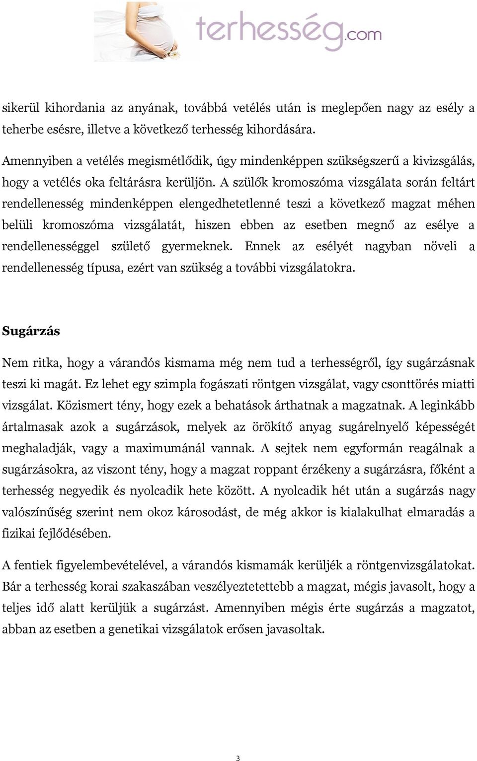 A szülők kromoszóma vizsgálata során feltárt rendellenesség mindenképpen elengedhetetlenné teszi a következő magzat méhen belüli kromoszóma vizsgálatát, hiszen ebben az esetben megnő az esélye a