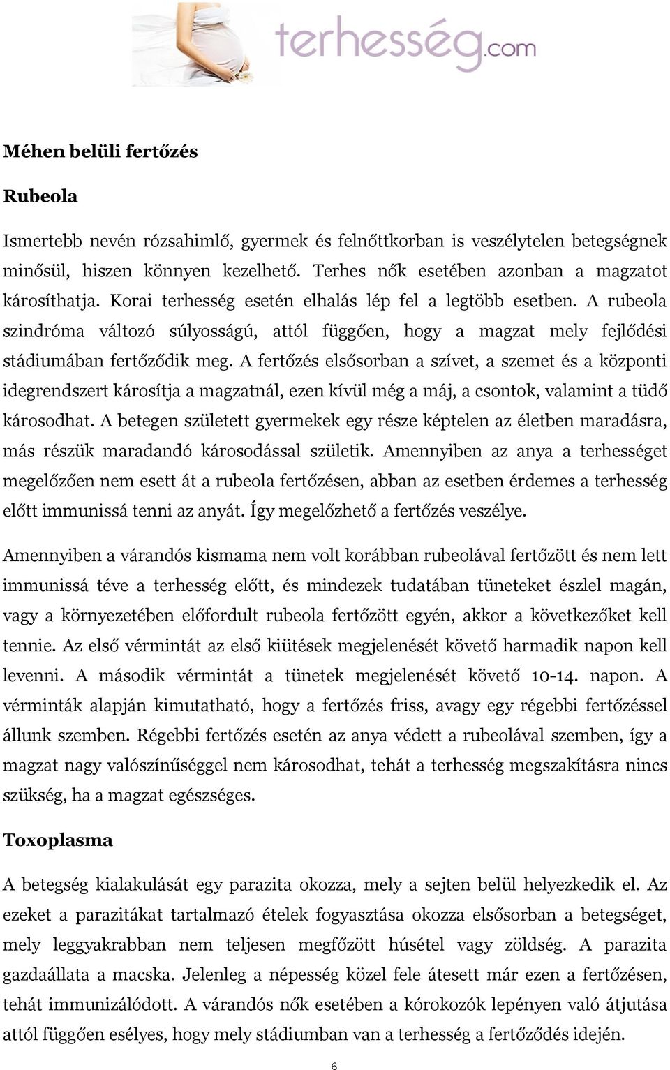 A fertőzés elsősorban a szívet, a szemet és a központi idegrendszert károsítja a magzatnál, ezen kívül még a máj, a csontok, valamint a tüdő károsodhat.