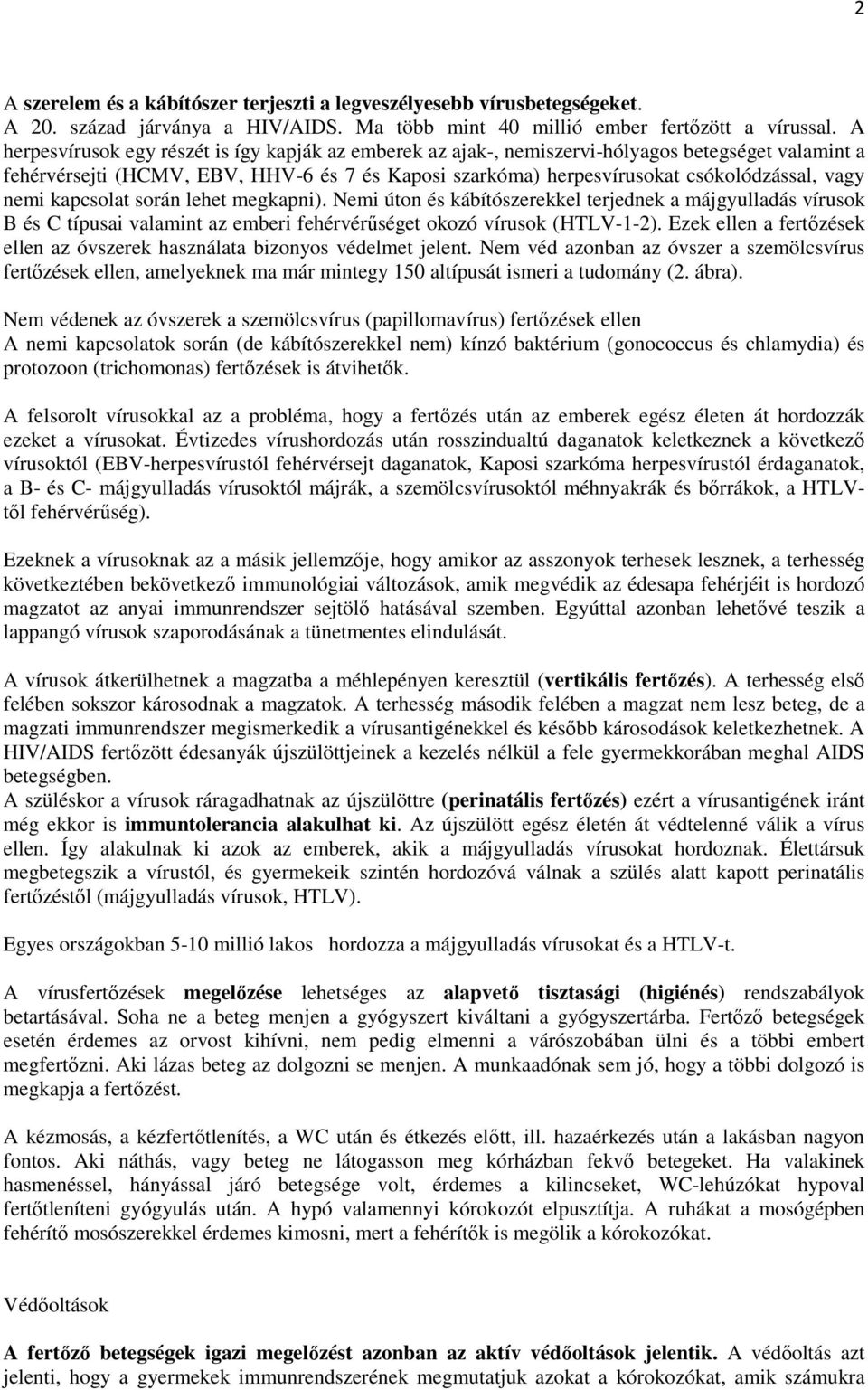 nemi kapcsolat során lehet megkapni). Nemi úton és kábítószerekkel terjednek a májgyulladás vírusok B és C típusai valamint az emberi fehérvérűséget okozó vírusok (HTLV-1-2).