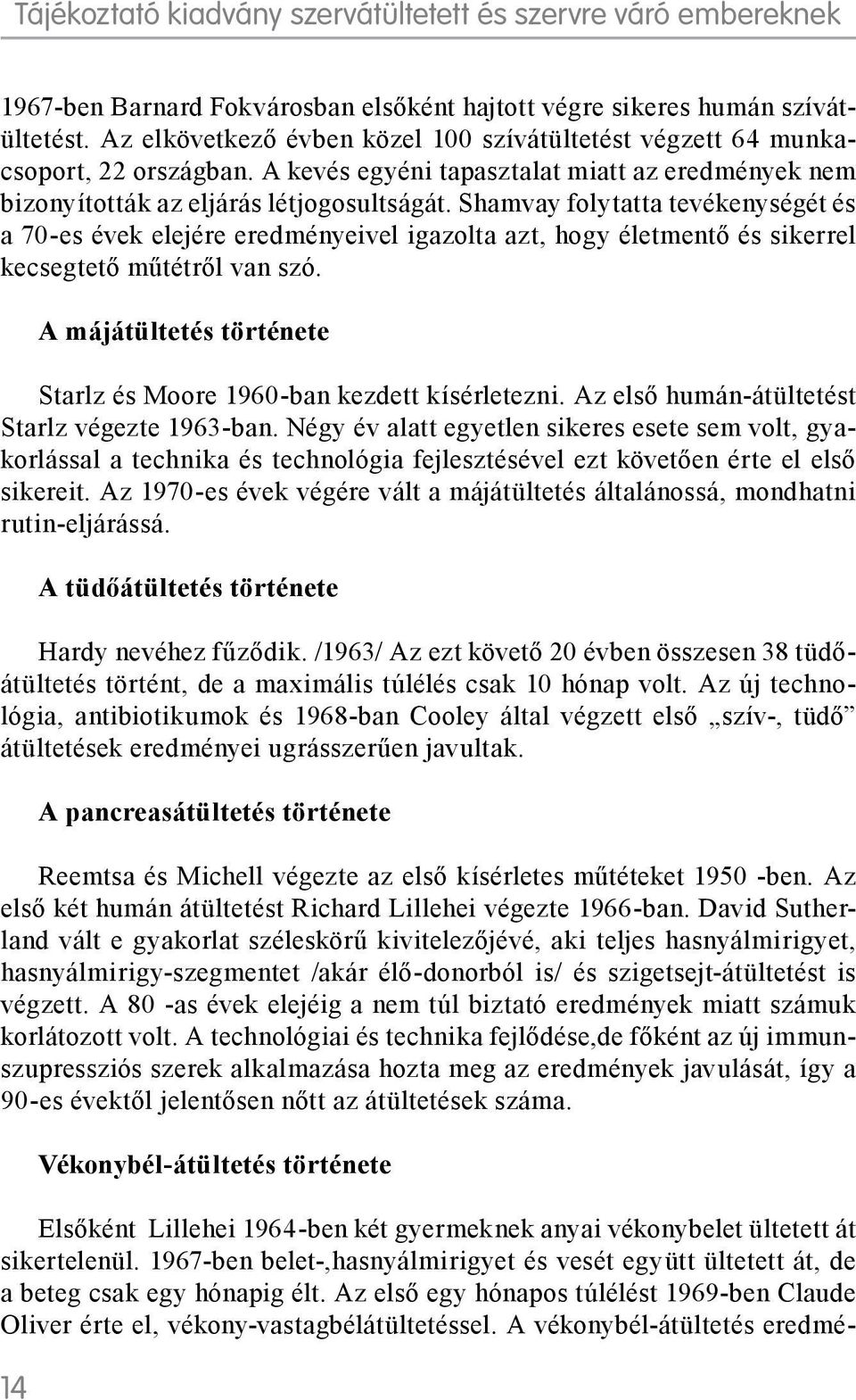 Shamvay folytatta tevékenységét és a 70-es évek elejére eredményeivel igazolta azt, hogy életmentő és sikerrel kecsegtető műtétről van szó.