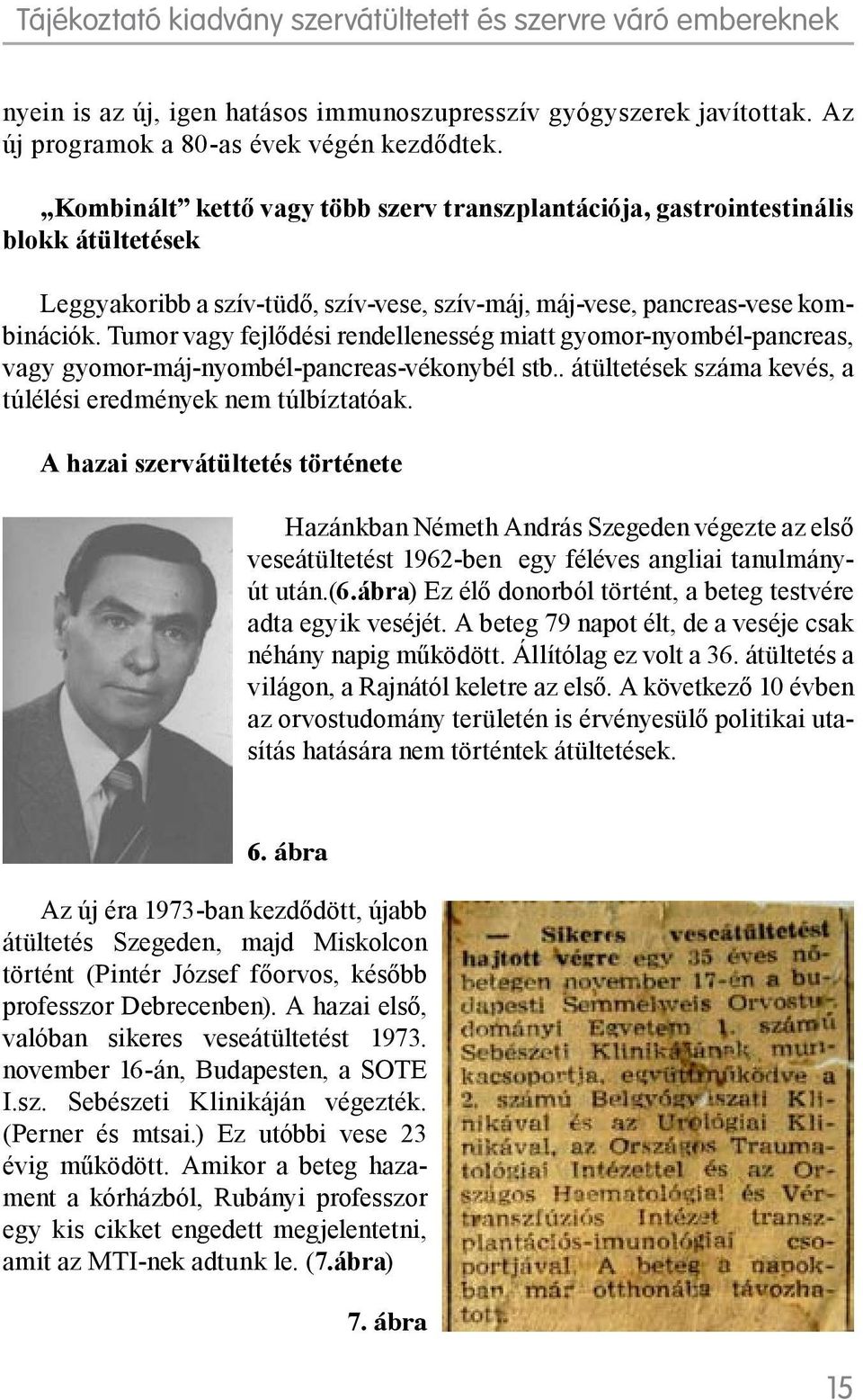 Tumor vagy fejlődési rendellenesség miatt gyomor-nyombél-pancreas, vagy gyomor-máj-nyombél-pancreas-vékonybél stb.. átültetések száma kevés, a túlélési eredmények nem túlbíztatóak.