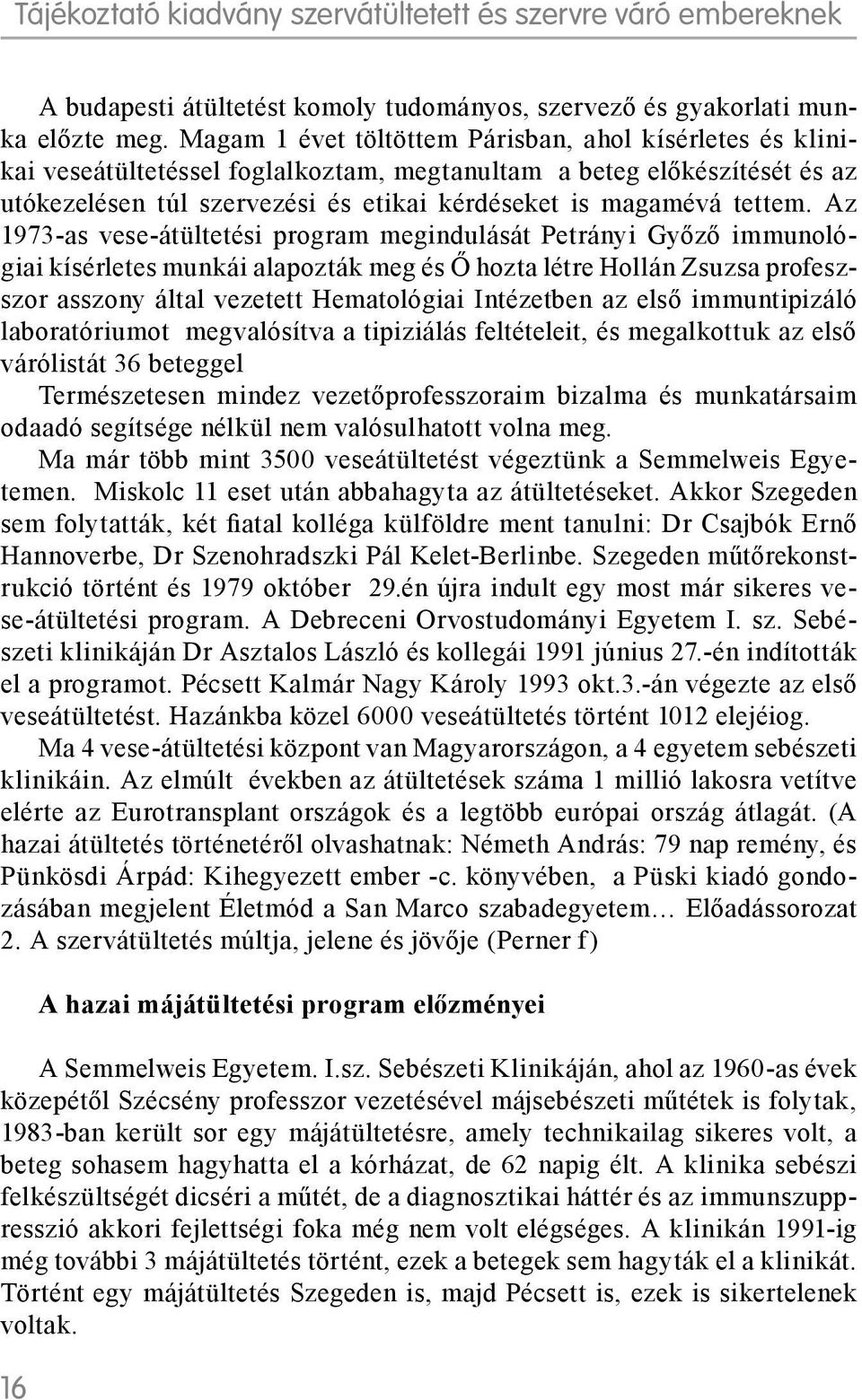 Az 1973-as vese-átültetési program megindulását Petrányi Győző immunológiai kísérletes munkái alapozták meg és Ő hozta létre Hollán Zsuzsa profeszszor asszony által vezetett Hematológiai Intézetben