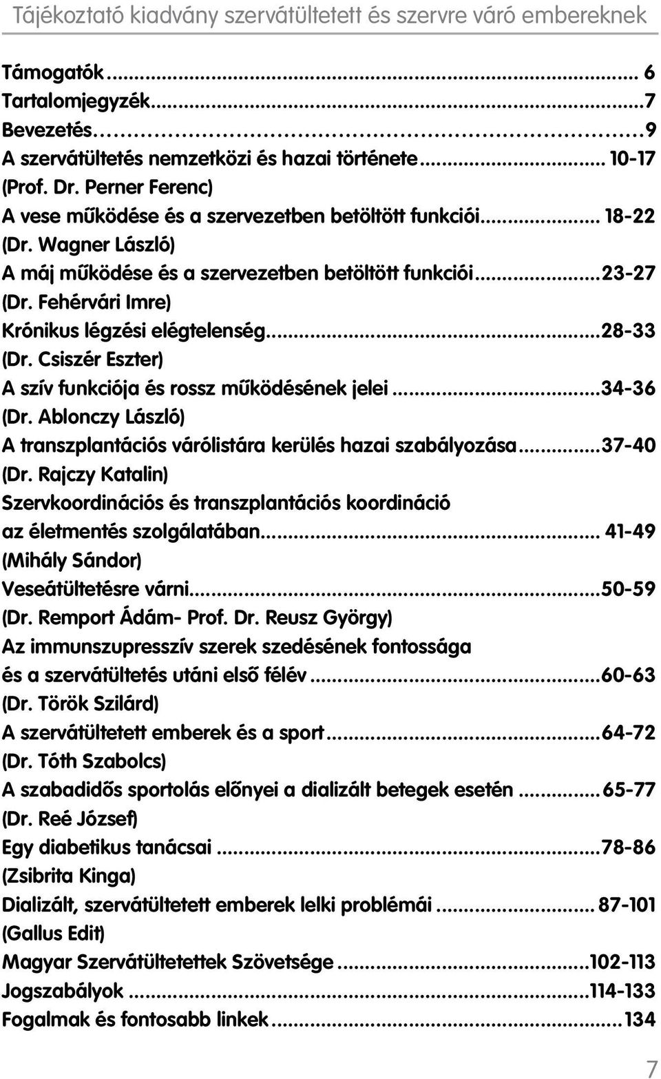 ..34-36 (Dr. Ablonczy László) A transzplantációs várólistára kerülés hazai szabályozása...37-40 (Dr. Rajczy Katalin) Szervkoordinációs és transzplantációs koordináció az életmentés szolgálatában.