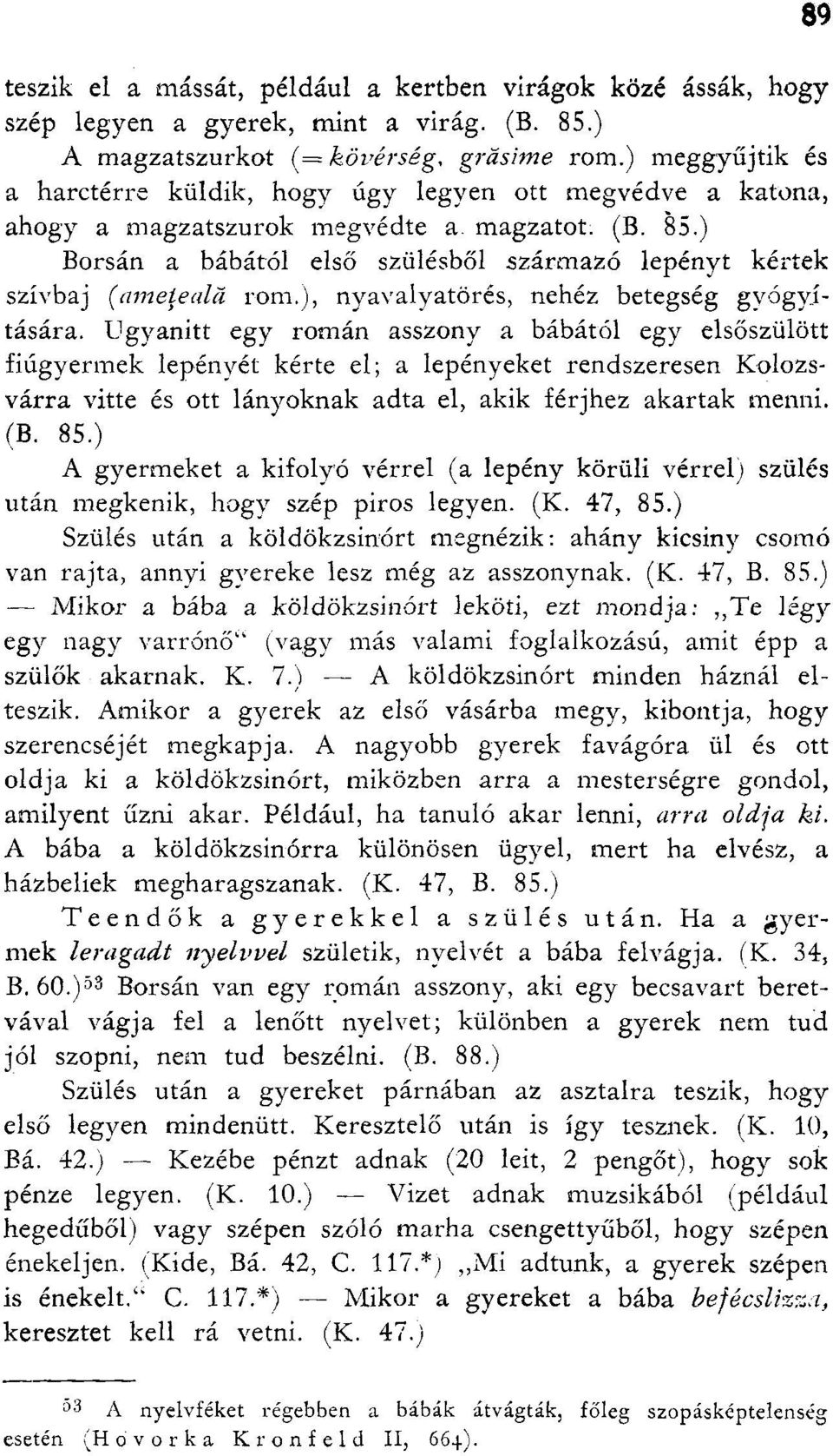 ) Borsán a bábától első szülésből származó lepényt kértek szívbaj (ameţeală rom.), nyavalyatörés, nehéz betegség gyógyítására.