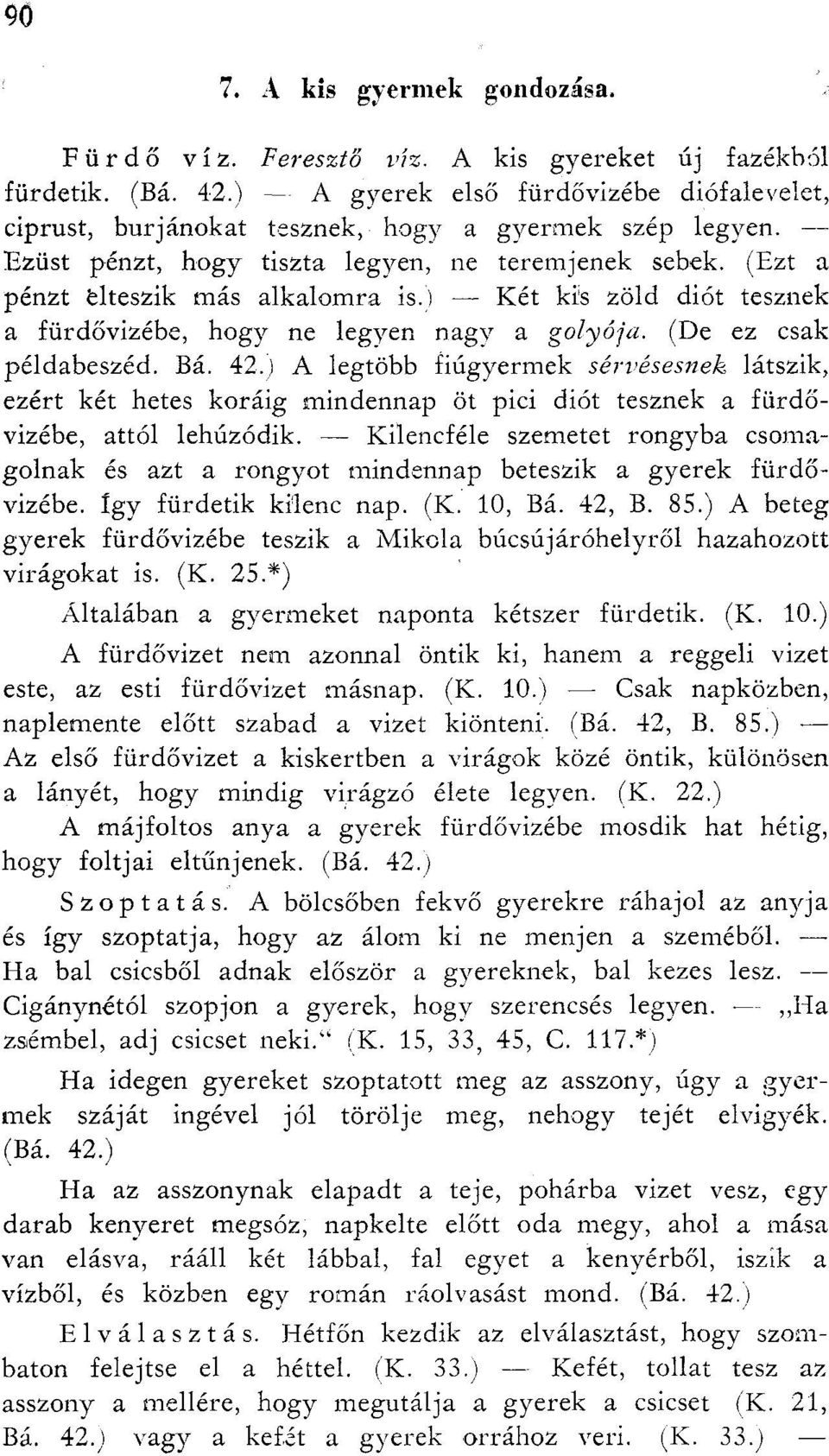 ) A legtöbb fiúgyermek sérvésesnek látszik, ezért két hetes koráig mindennap öt pici diót tesznek a fürdővizébe, attól lehúzódik.