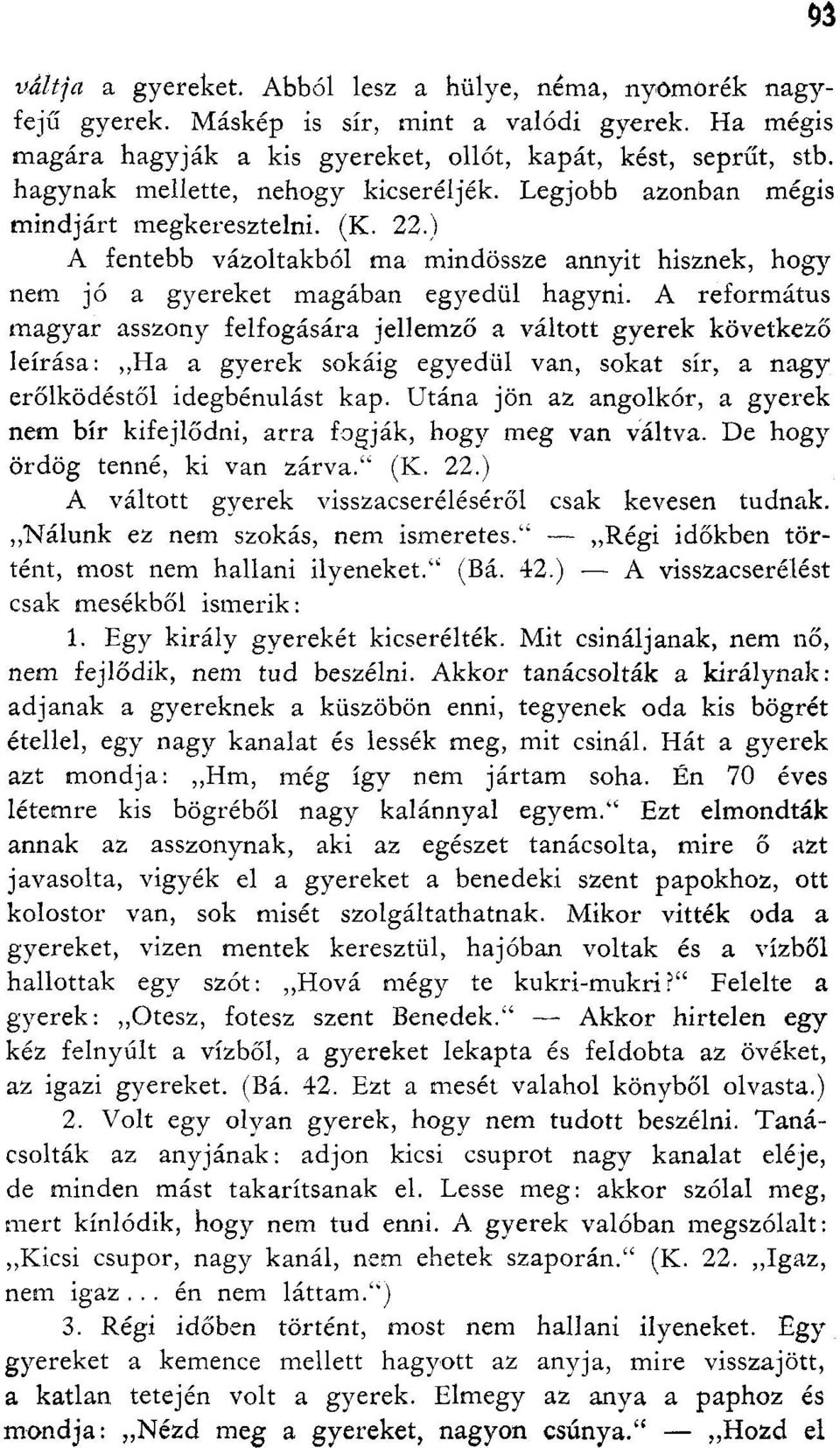 A református magyar asszony felfogására jellemző a váltott gyerek következő leírása: Ha a gyerek sokáig egyedül van, sokat sír, a nagy erőlködéstől idegbénulást kap.