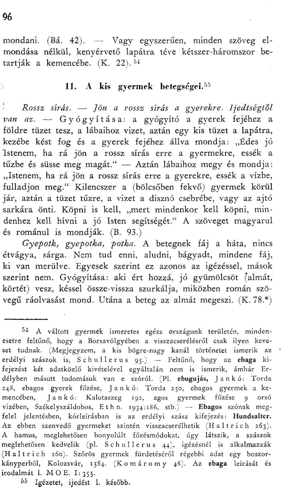 Gyógyítása: a gyógyító a gyerek fejéhez a földre tüzet tesz, a lábaihoz vizet, aztán egy kis tüzet a lapátra, kezébe kést fog és a gyerek fejéhez állva mondja: Édes jó Istenem, ha rá jön a rossz