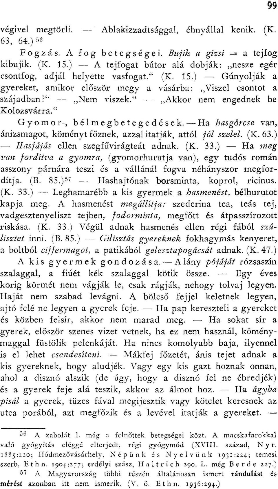 Akkor nem engednek be Kolozsvárra. Gyomor-, bélmegbetegedések. Ha hasgörcse van, ánizsmagot, köményt főznek, azzal itatják, attól jól szelel. (K. 63.) Hasfájás ellen szegfűvirágteát adnak. (K. 33.