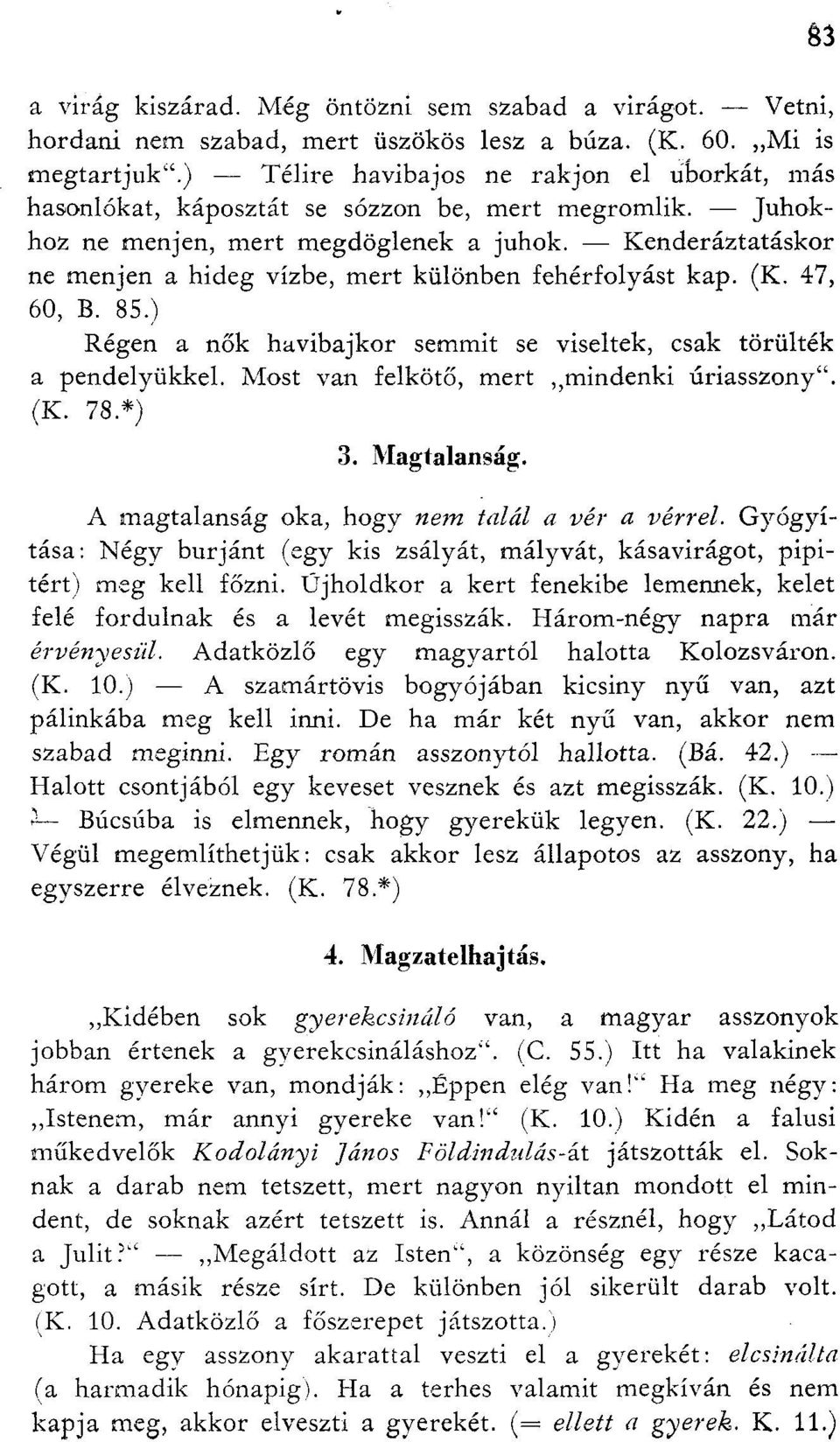 Kenderáztatáskor ne menjen a hideg vízbe, mert különben fehérfolyást kap. (K. 47, 60, B. 85.) Régen a nők havibajkor semmit se viseltek, csak törülték a pendelyükkel.