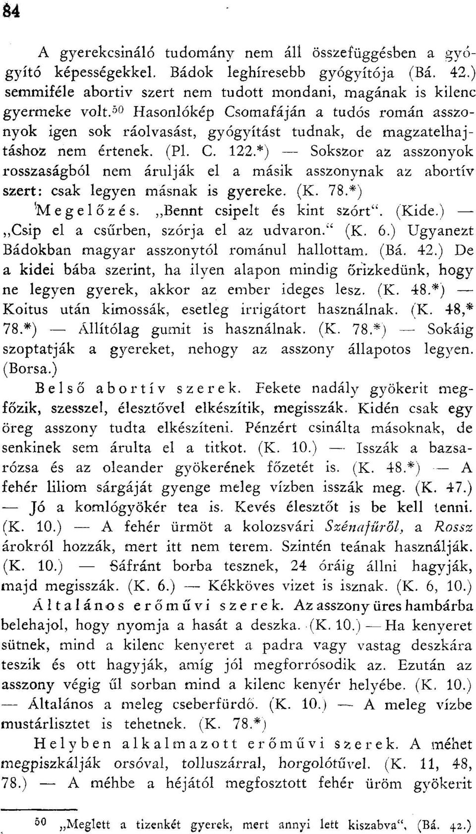 *) Sokszor az asszonyok rosszaságból nem árulják el a másik asszonynak az abortív szert: csak legyen másnak is gyereke. (K. 78.*) Megelőzés.,,Bennt csipelt és kint szórt. (Kide.