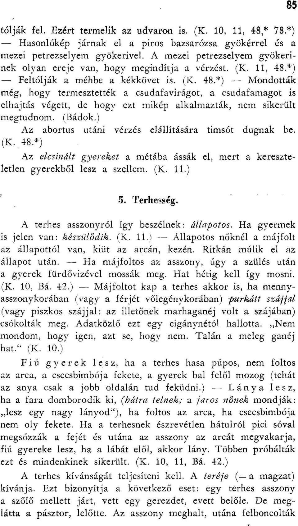 *) Feltólják a méhbe a kékkövet is. (K. 48.*) Mondották még, hogy termesztették a csudafavirágot, a csudafamagot is elhajtás végett, de hogy ezt mikép alkalmazták, nem sikerült megtudnom. (Bádok.