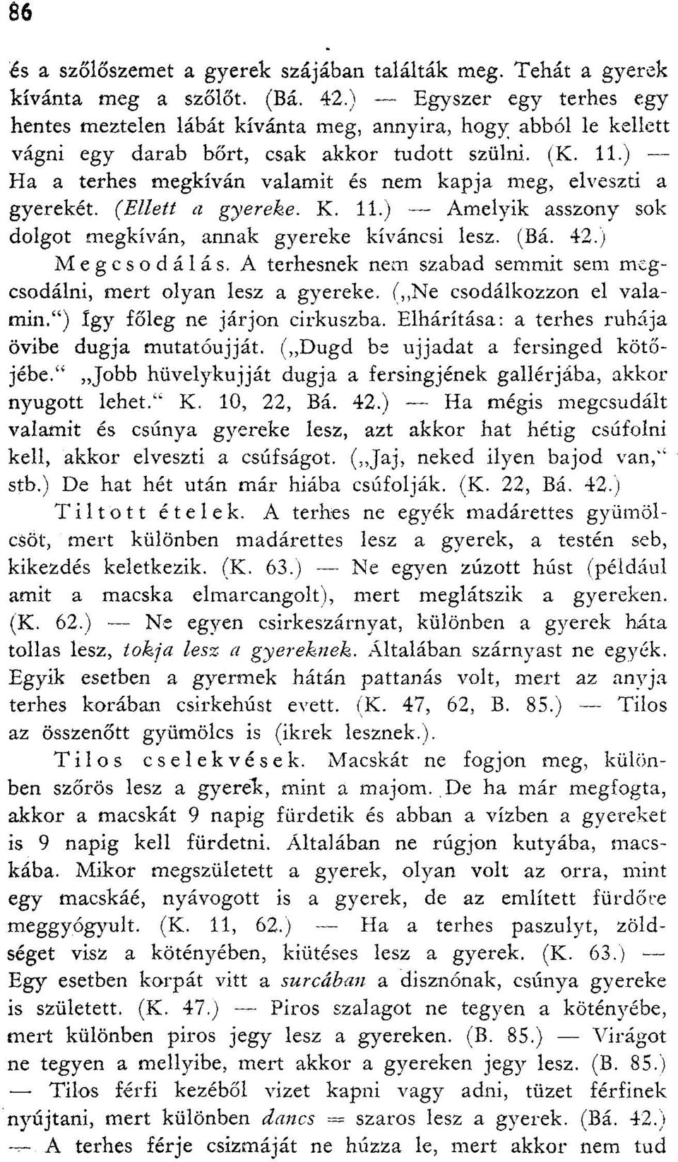 ) Ha a terhes megkíván valamit és nem kapja meg, elveszti a gyerekét. (Ellett a gyereke. K. 11.) Amelyik asszony sok dolgot megkíván, annak gyereke kíváncsi lesz. (Bá. 42.) Megcsodálás.