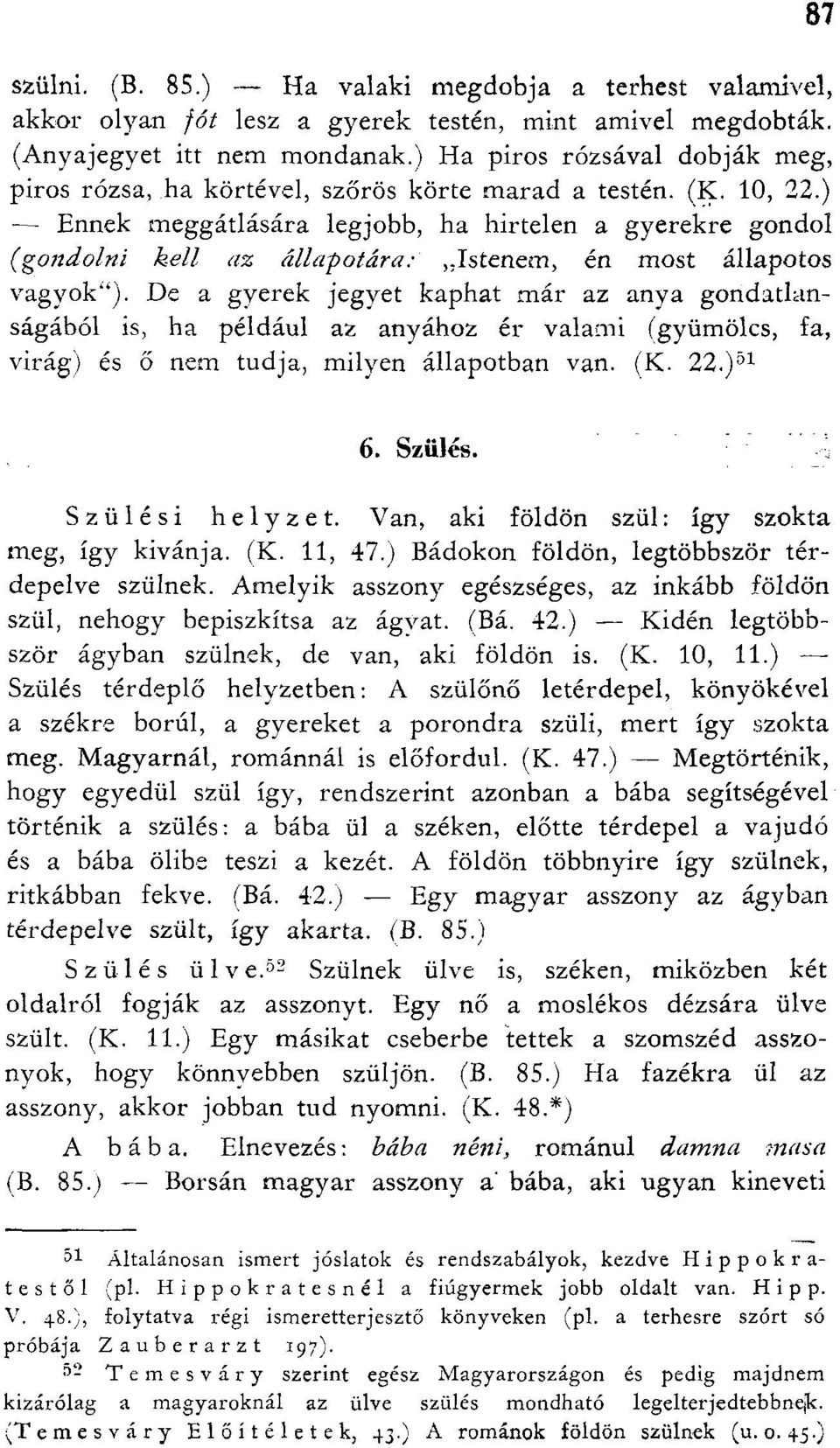 ) Ennek meggátlására legjobb, ha hirtelen a gyerekre gondol (gondolni kell az állapotára: Istenem, én most állapotos vagyok ).