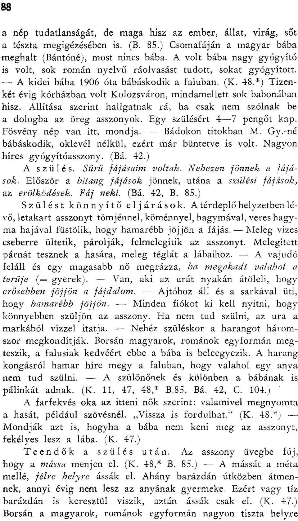 *) Tizenkét évig kórházban volt Kolozsváron, mindamellett sok babonában hisz. Állítása szerint hallgatnak rá, ha csak nem szólnak be a dologba az öreg asszonyok. Egy szülésért 4 7 pengőt kap.