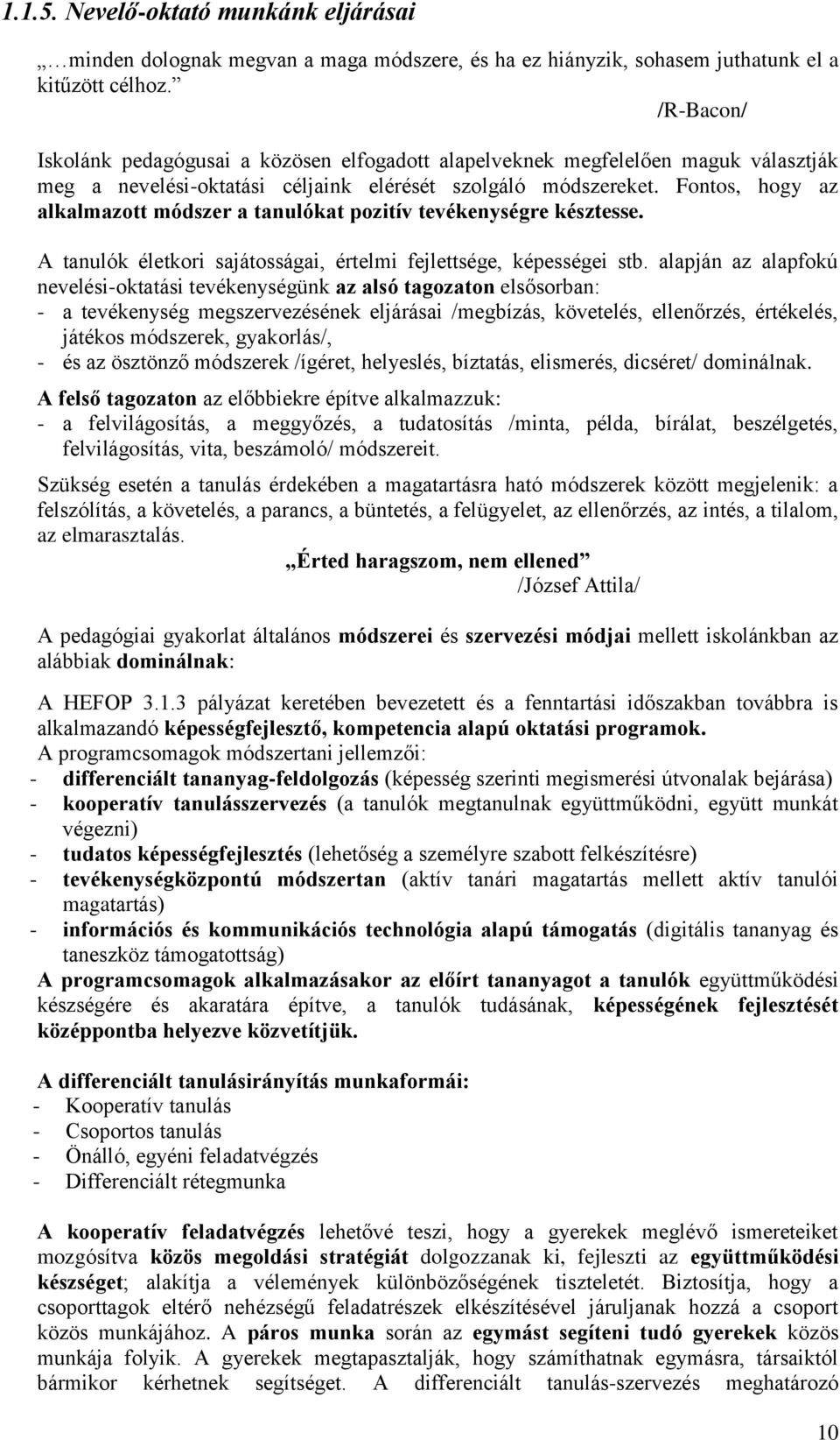 Fontos, hogy az alkalmazott módszer a tanulókat pozitív tevékenységre késztesse. A tanulók életkori sajátosságai, értelmi fejlettsége, képességei stb.