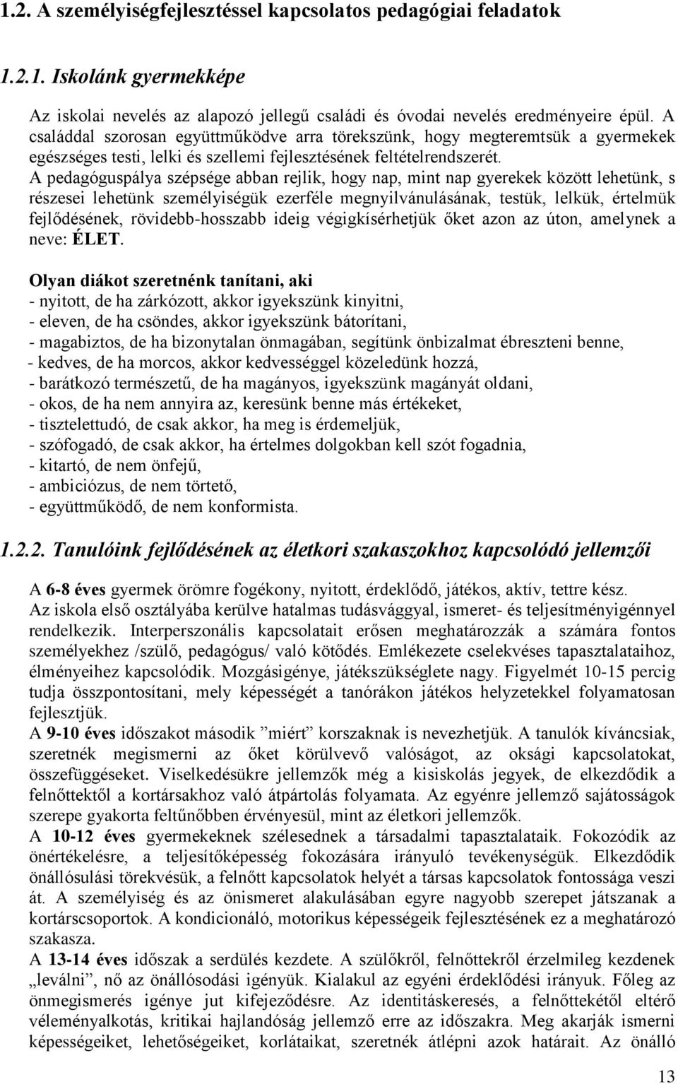 A pedagóguspálya szépsége abban rejlik, hogy nap, mint nap gyerekek között lehetünk, s részesei lehetünk személyiségük ezerféle megnyilvánulásának, testük, lelkük, értelmük fejlődésének,