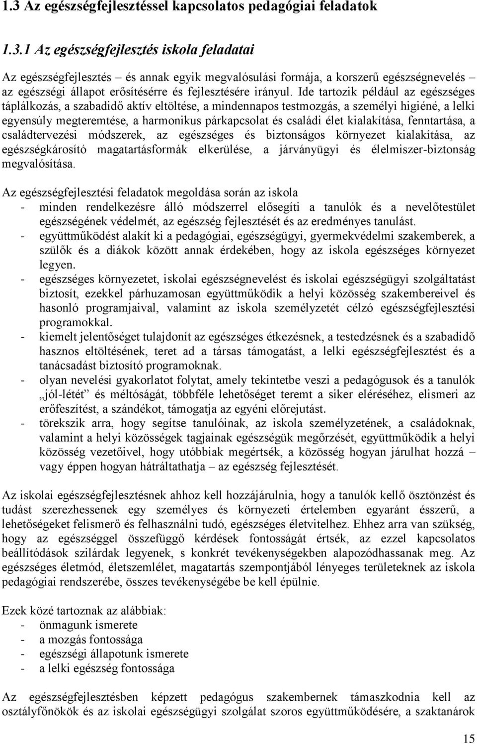 kialakítása, fenntartása, a családtervezési módszerek, az egészséges és biztonságos környezet kialakítása, az egészségkárosító magatartásformák elkerülése, a járványügyi és élelmiszer-biztonság