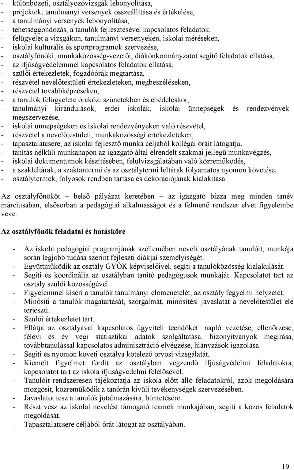 diákönkormányzatot segítő feladatok ellátása, - az ifjúságvédelemmel kapcsolatos feladatok ellátása, - szülői értekezletek, fogadóórák megtartása, - részvétel nevelőtestületi értekezleteken,