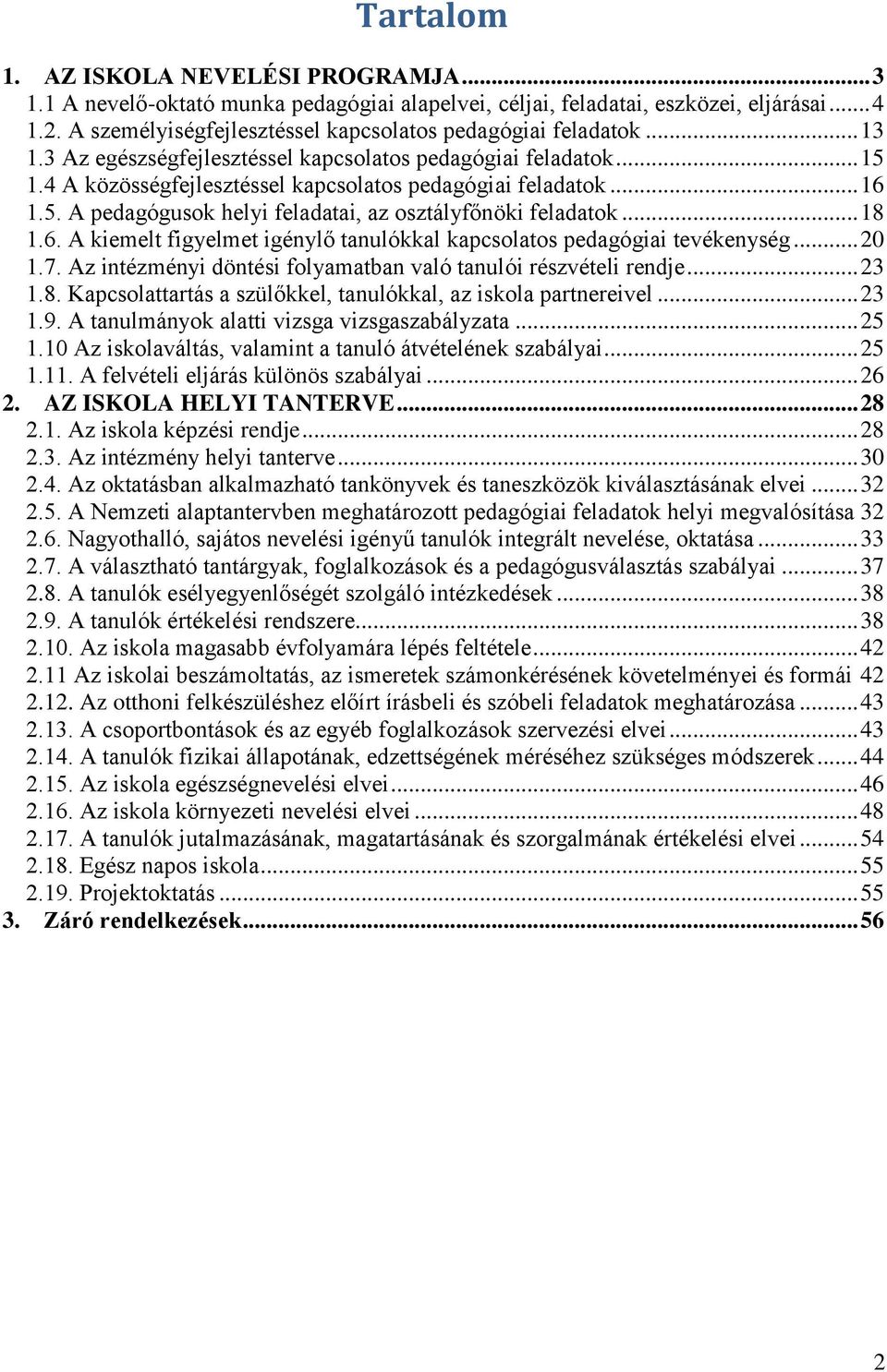 .. 16 1.5. A pedagógusok helyi feladatai, az osztályfőnöki feladatok... 18 1.6. A kiemelt figyelmet igénylő tanulókkal kapcsolatos pedagógiai tevékenység... 20 1.7.