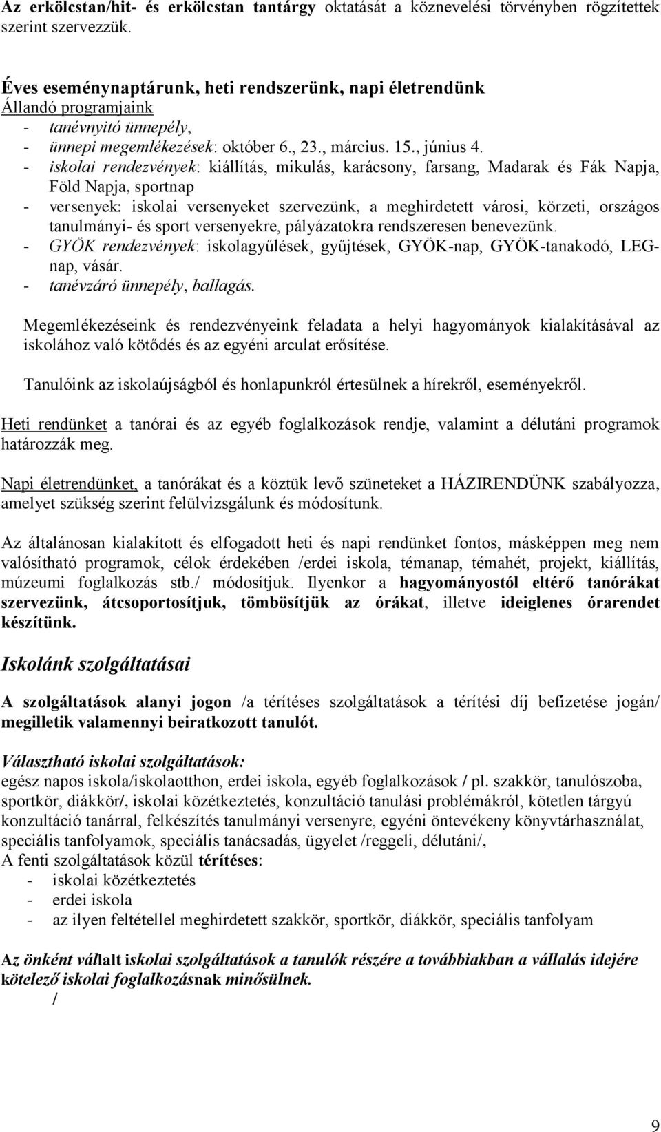 - iskolai rendezvények: kiállítás, mikulás, karácsony, farsang, Madarak és Fák Napja, Föld Napja, sportnap - versenyek: iskolai versenyeket szervezünk, a meghirdetett városi, körzeti, országos