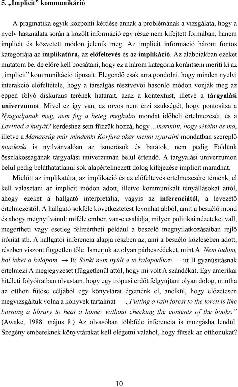 Az alábbiakban ezeket mutatom be, de előre kell bocsátani, hogy ez a három kategória korántsem meríti ki az implicit kommunikáció típusait.