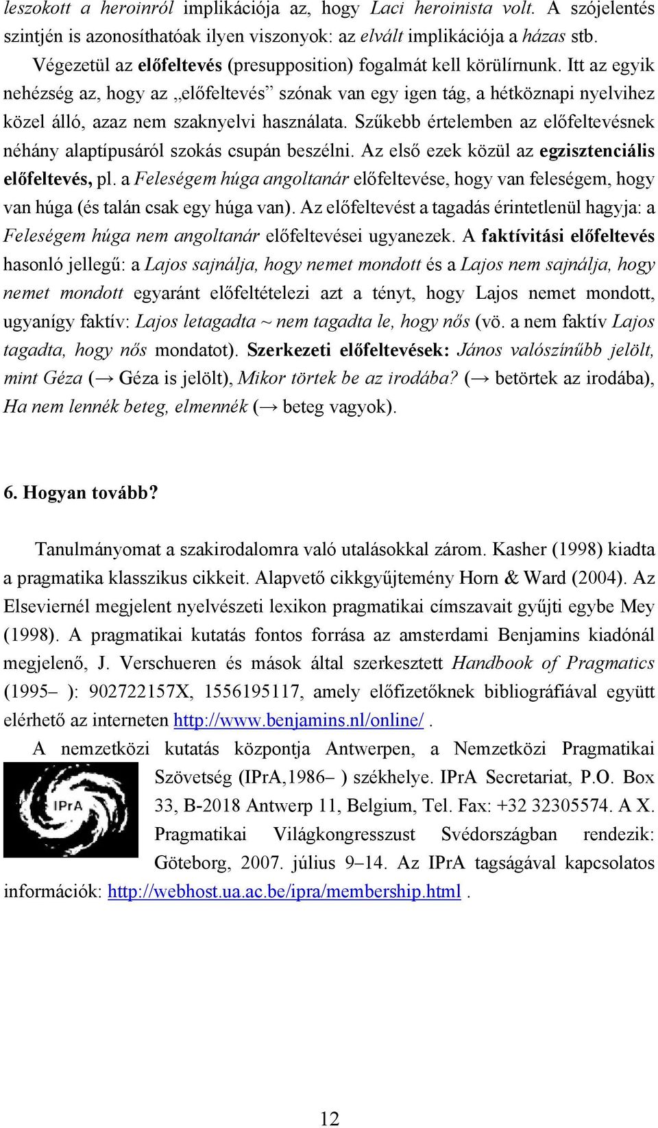 Itt az egyik nehézség az, hogy az előfeltevés szónak van egy igen tág, a hétköznapi nyelvihez közel álló, azaz nem szaknyelvi használata.