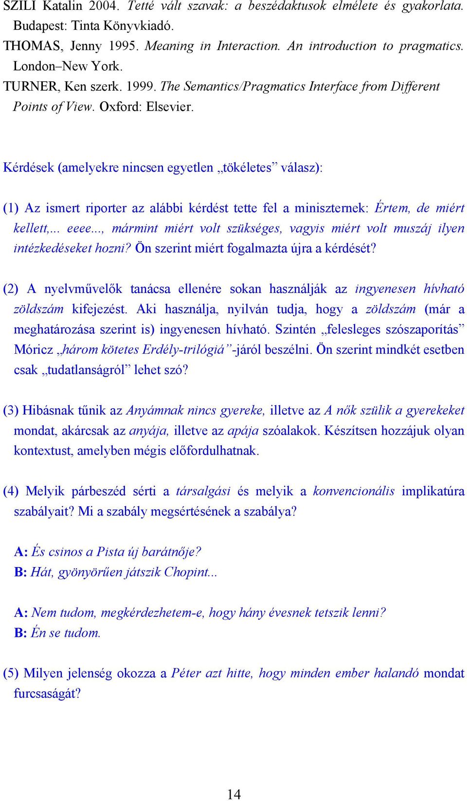 Kérdések (amelyekre nincsen egyetlen tökéletes válasz): (1) Az ismert riporter az alábbi kérdést tette fel a miniszternek: Értem, de miért kellett,... eeee.