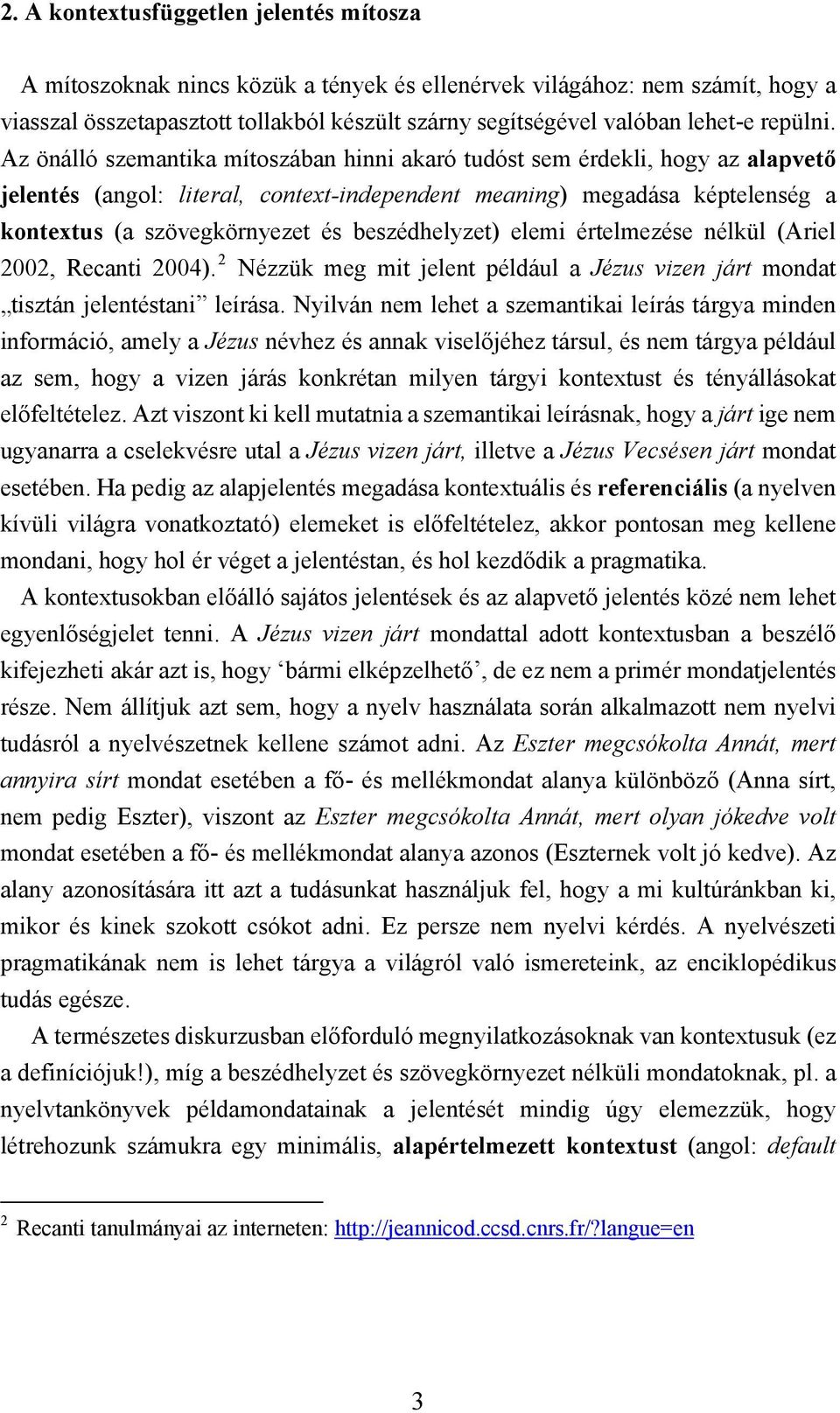 Az önálló szemantika mítoszában hinni akaró tudóst sem érdekli, hogy az alapvető jelentés (angol: literal, context-independent meaning) megadása képtelenség a kontextus (a szövegkörnyezet és