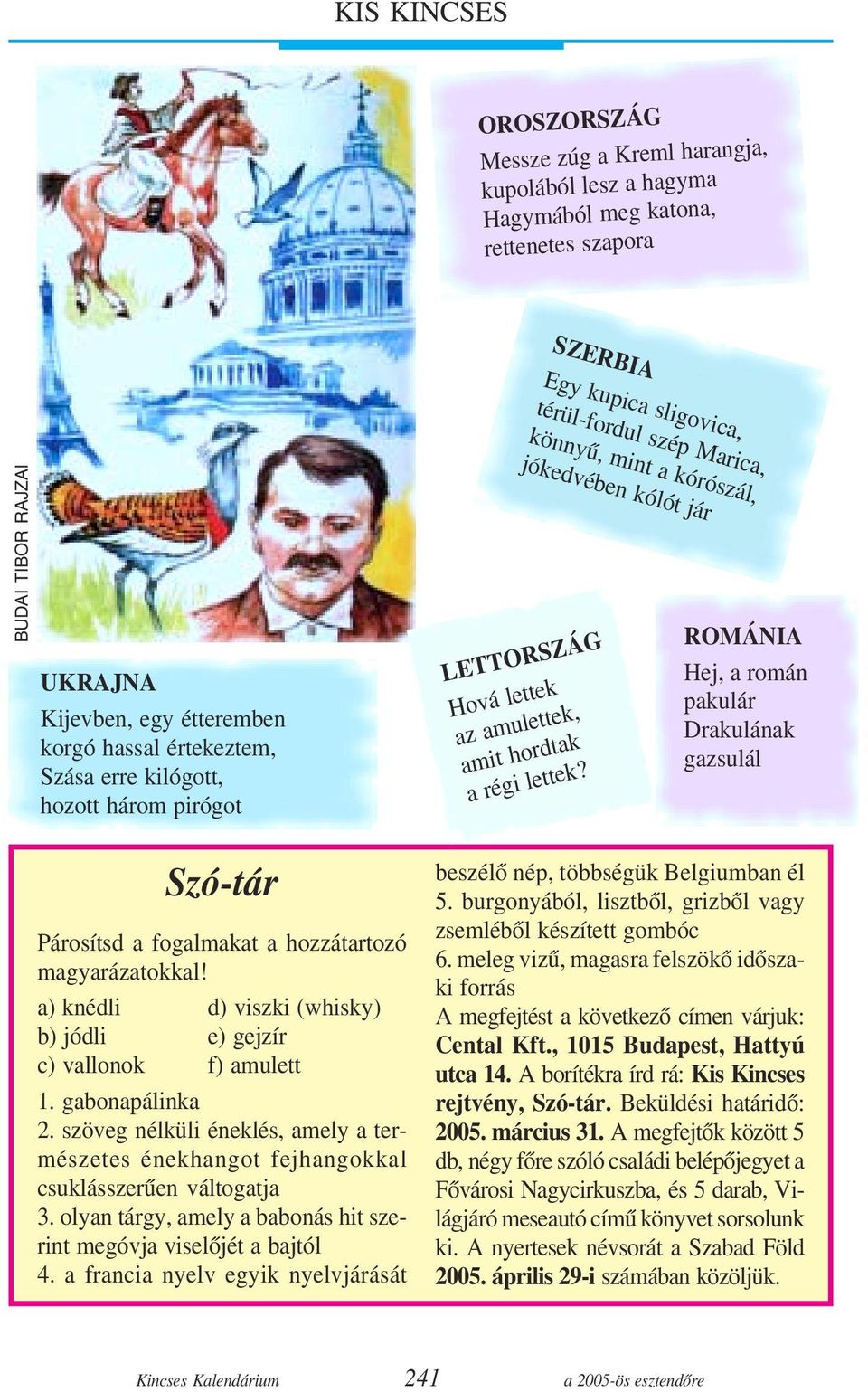 ROMÁNIA Hej, a román pakulár Drakulának gazsulál Szó-tár Párosítsd a fogalmakat a hozzátartozó magyarázatokkal! a) knédli d) viszki (whisky) b) jódli e) gejzír c) vallonok f) amulett 1.