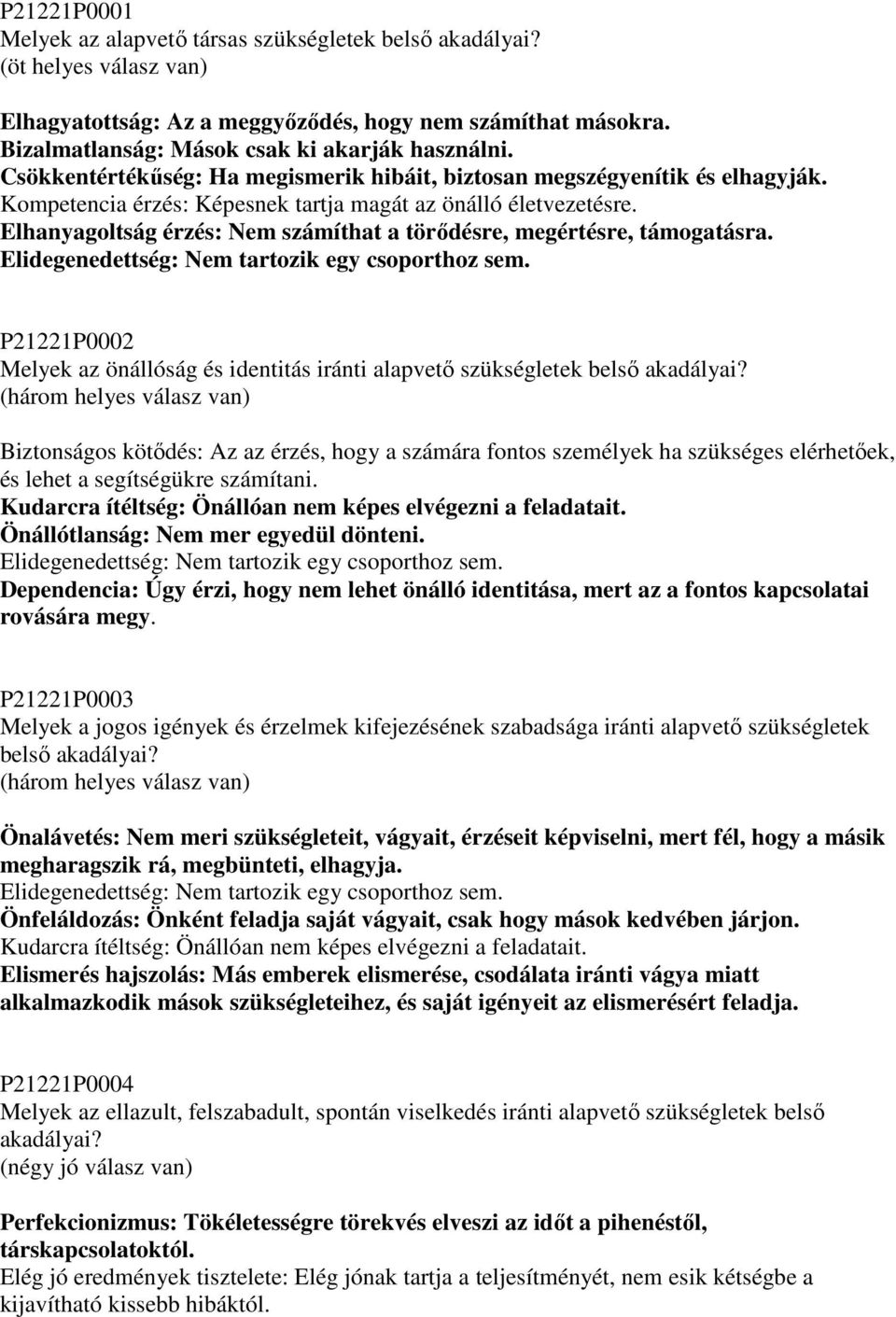 Elhanyagoltság érzés: Nem számíthat a törıdésre, megértésre, támogatásra. Elidegenedettség: Nem tartozik egy csoporthoz sem.