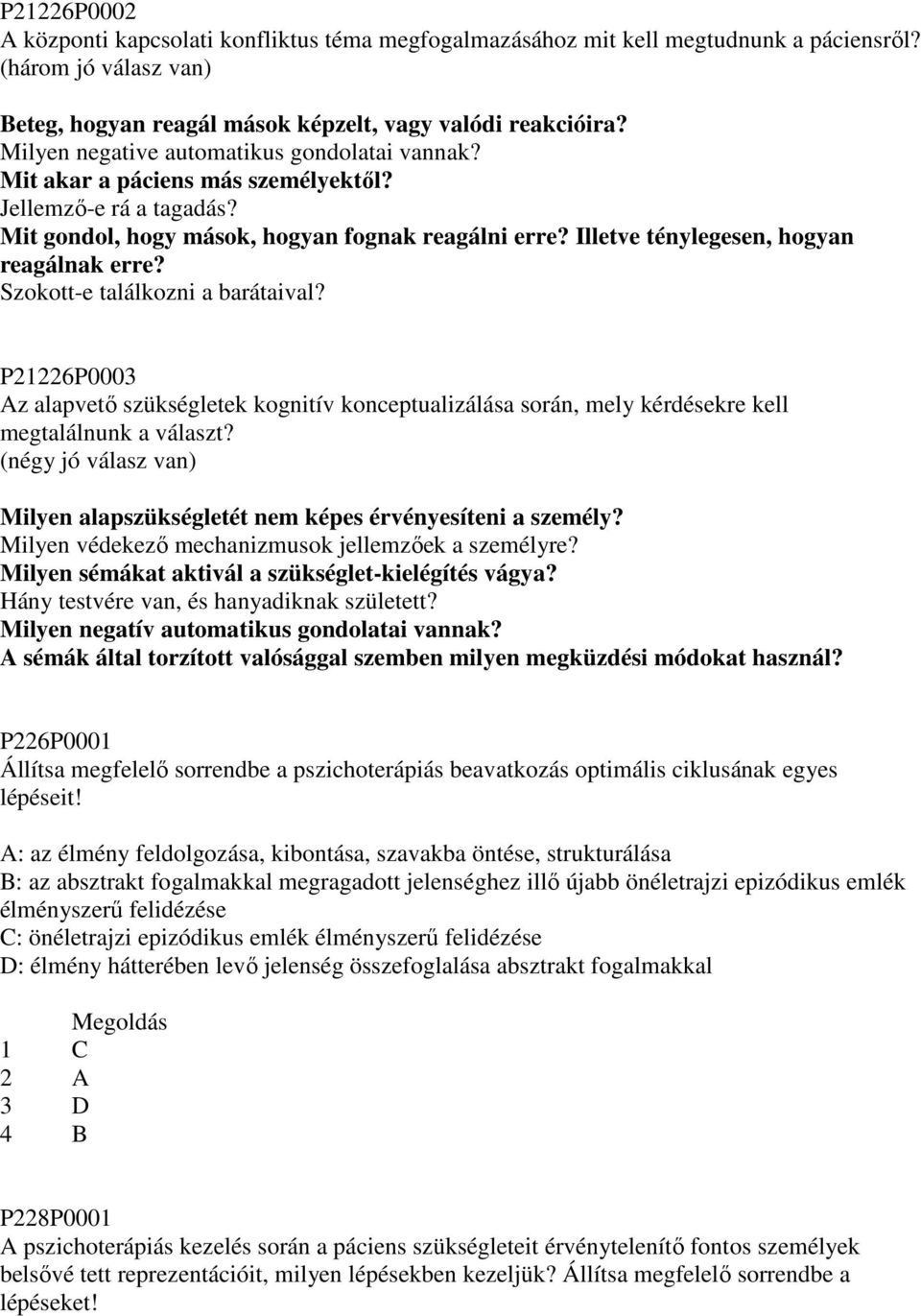 Illetve ténylegesen, hogyan reagálnak erre? Szokott-e találkozni a barátaival? P21226P0003 Az alapvetı szükségletek kognitív konceptualizálása során, mely kérdésekre kell megtalálnunk a választ?