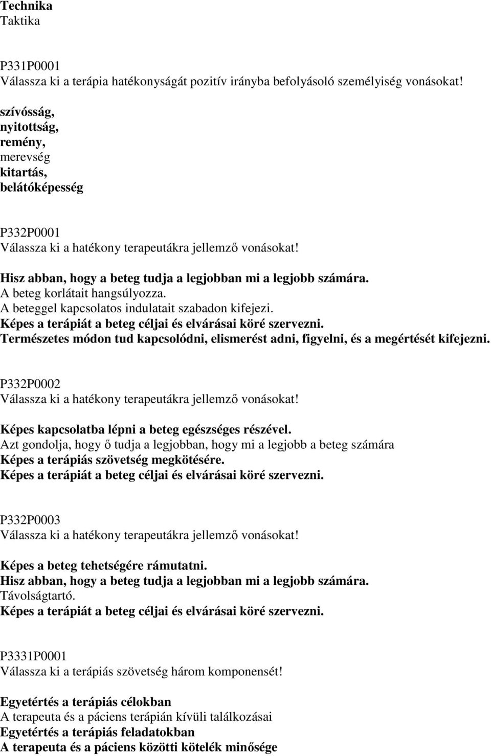 A beteg korlátait hangsúlyozza. A beteggel kapcsolatos indulatait szabadon kifejezi. Képes a terápiát a beteg céljai és elvárásai köré szervezni.