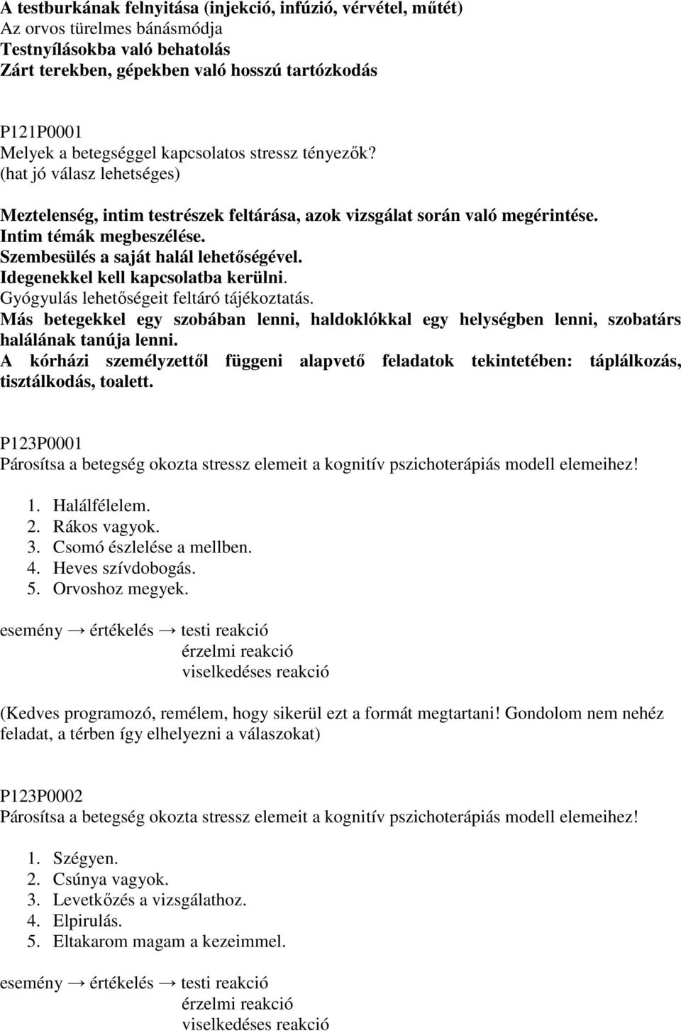 Szembesülés a saját halál lehetıségével. Idegenekkel kell kapcsolatba kerülni. Gyógyulás lehetıségeit feltáró tájékoztatás.